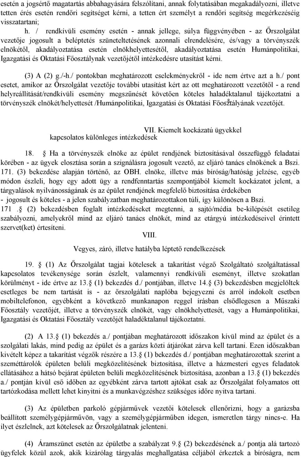 / rendkívüli esemény esetén - annak jellege, súlya függvényében - az Őrszolgálat vezetője jogosult a beléptetés szüneteltetésének azonnali elrendelésére, és/vagy a törvényszék elnökétől,