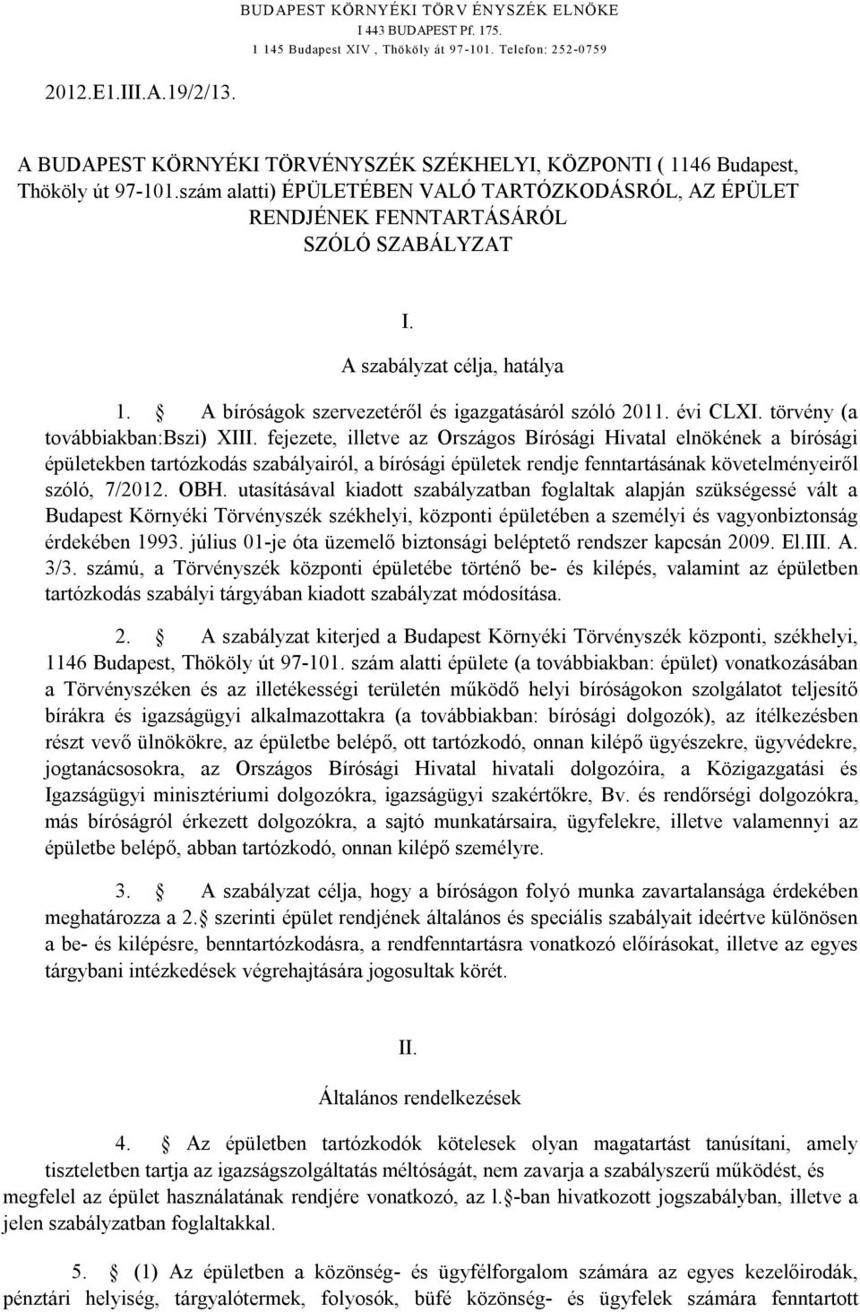 A szabályzat célja, hatálya 1. A bíróságok szervezetéről és igazgatásáról szóló 2011. évi CLXI. törvény (a továbbiakban:bszi) XIII.