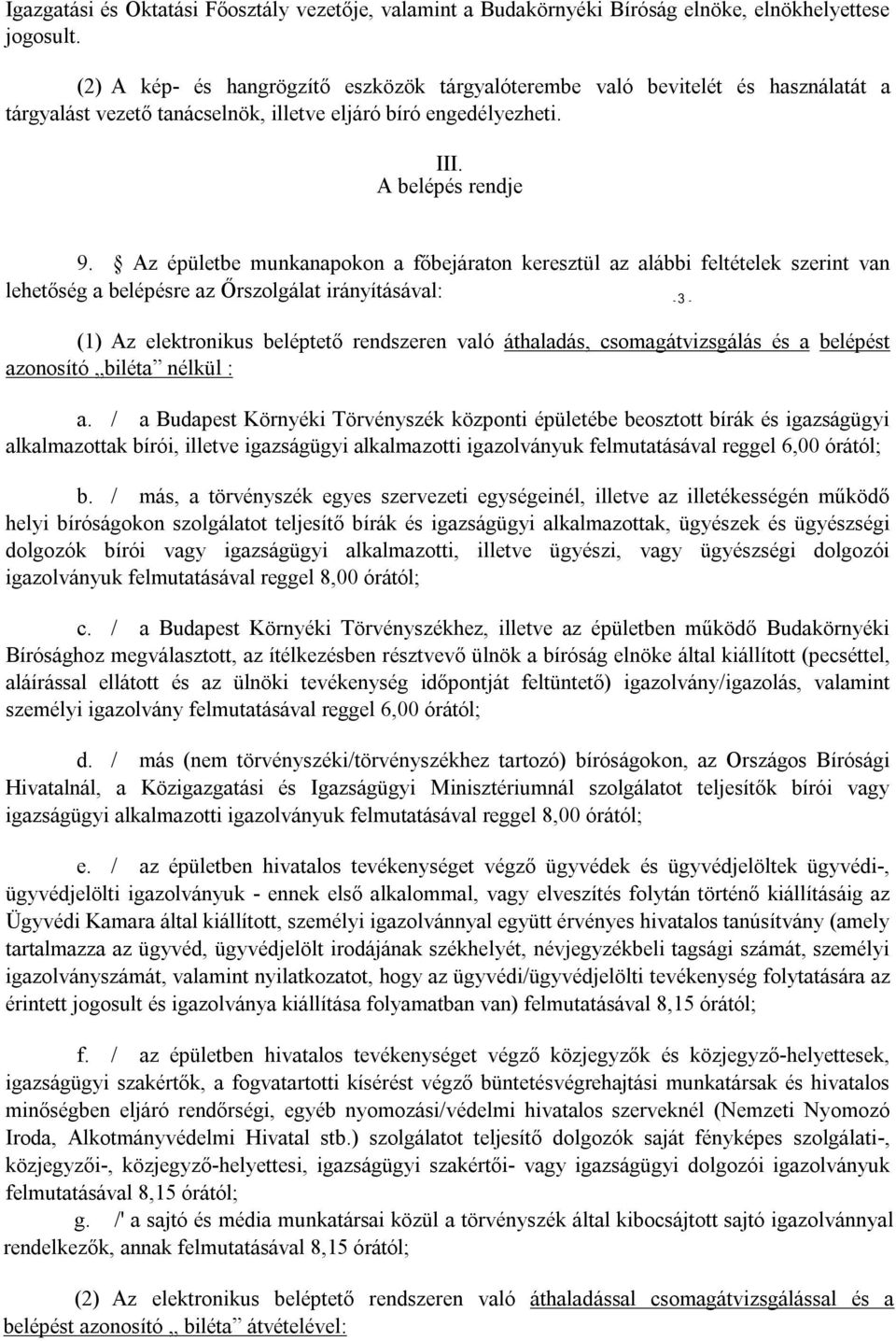 Az épületbe munkanapokon a főbejáraton keresztül az alábbi feltételek szerint van lehetőség a belépésre az Őrszolgálat irányításával: - 3 - (1) Az elektronikus beléptető rendszeren való áthaladás,