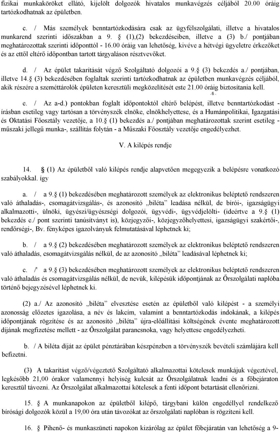 00 óráig van lehetőség, kivéve a hétvégi ügyeletre érkezőket és az ettől eltérő időpontban tartott tárgyaláson résztvevőket. d. / Az épület takarítását végző Szolgáltató dolgozói a 9. (3) bekezdés a.