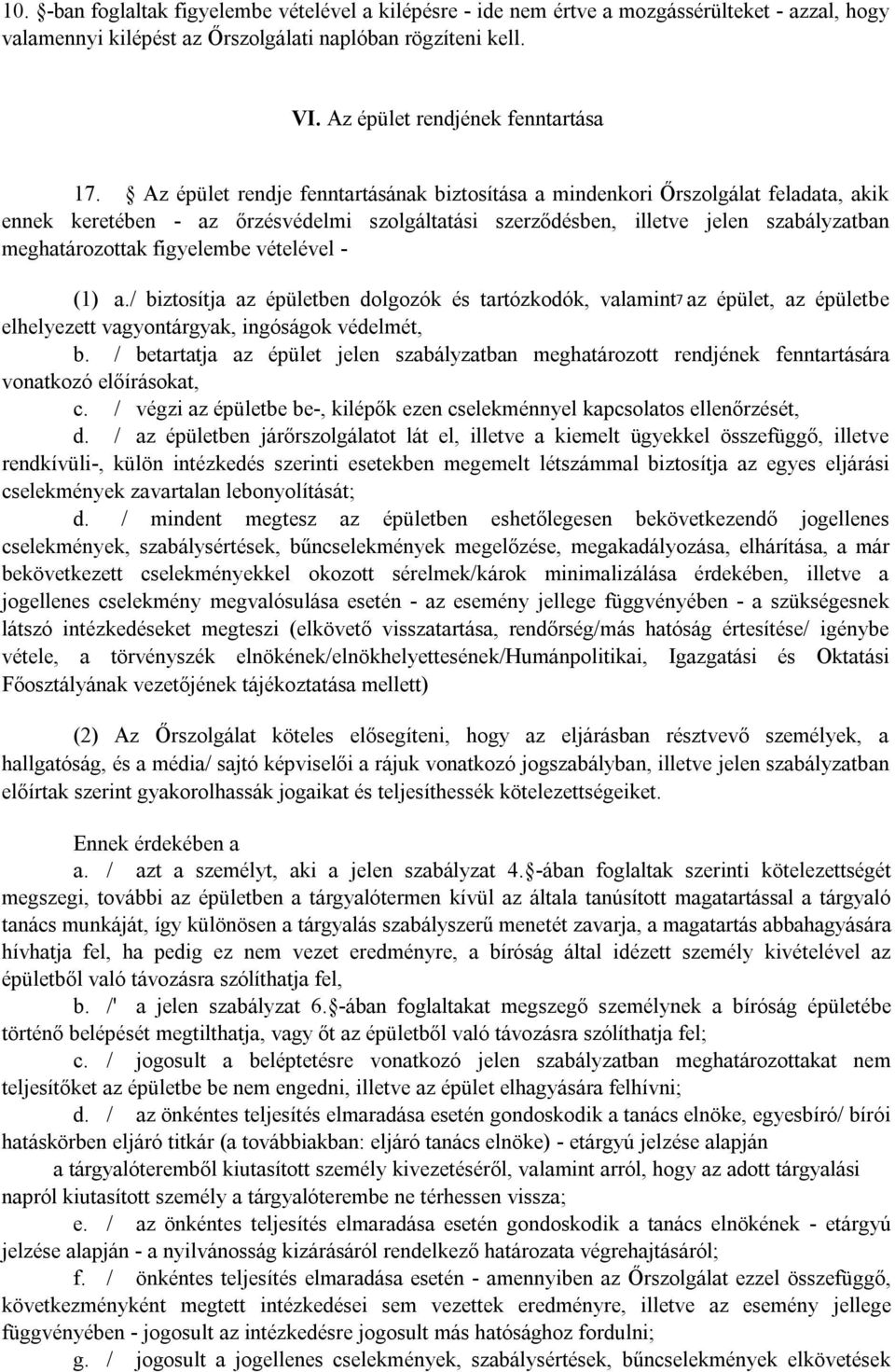 Az épület rendje fenntartásának biztosítása a mindenkori Őrszolgálat feladata, akik ennek keretében - az őrzésvédelmi szolgáltatási szerződésben, illetve jelen szabályzatban meghatározottak