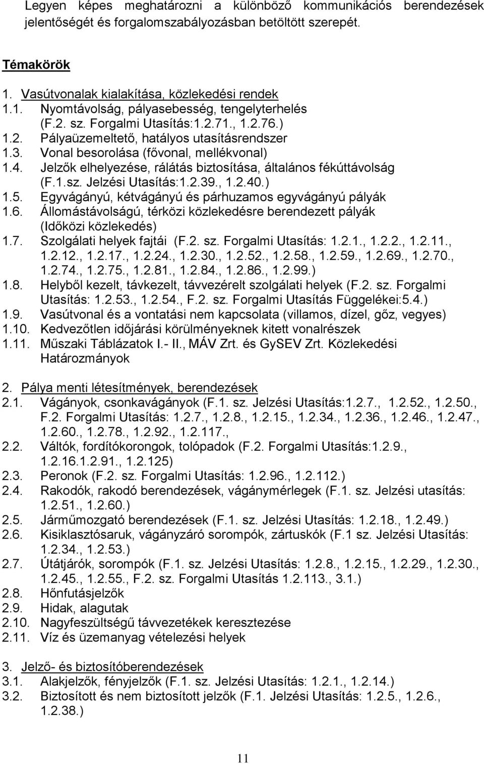 Jelzők elhelyezése, rálátás biztosítása, általános fékúttávolság (F.1.sz. Jelzési Utasítás:1.2.39., 1.2.40.) 1.5. Egyvágányú, kétvágányú és párhuzamos egyvágányú pályák 1.6.