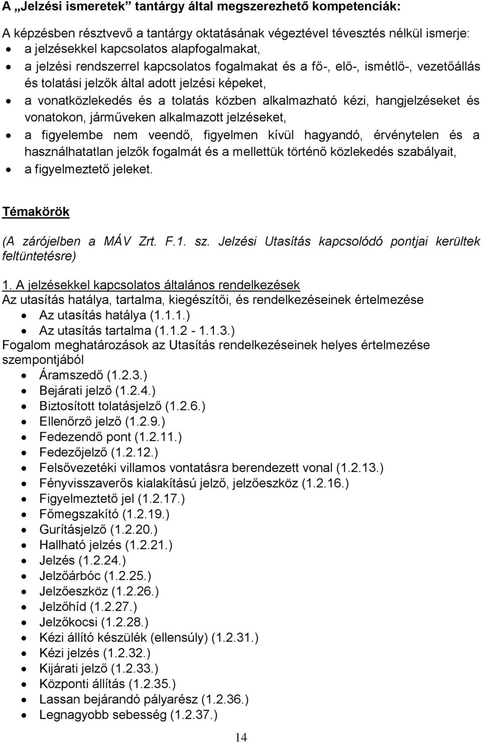 vonatokon, járműveken alkalmazott jelzéseket, a figyelembe nem veendő, figyelmen kívül hagyandó, érvénytelen és a használhatatlan jelzők fogalmát és a mellettük történő közlekedés szabályait, a