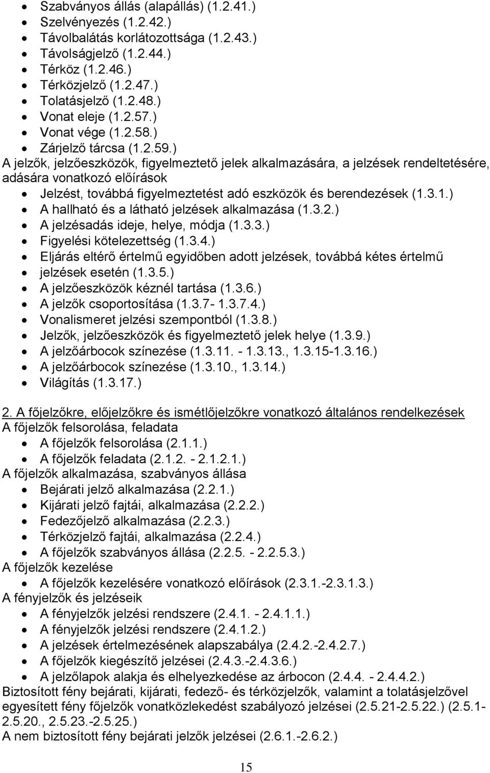 ) A jelzők, jelzőeszközök, figyelmeztető jelek alkalmazására, a jelzések rendeltetésére, adására vonatkozó előírások Jelzést, továbbá figyelmeztetést adó eszközök és berendezések (1.