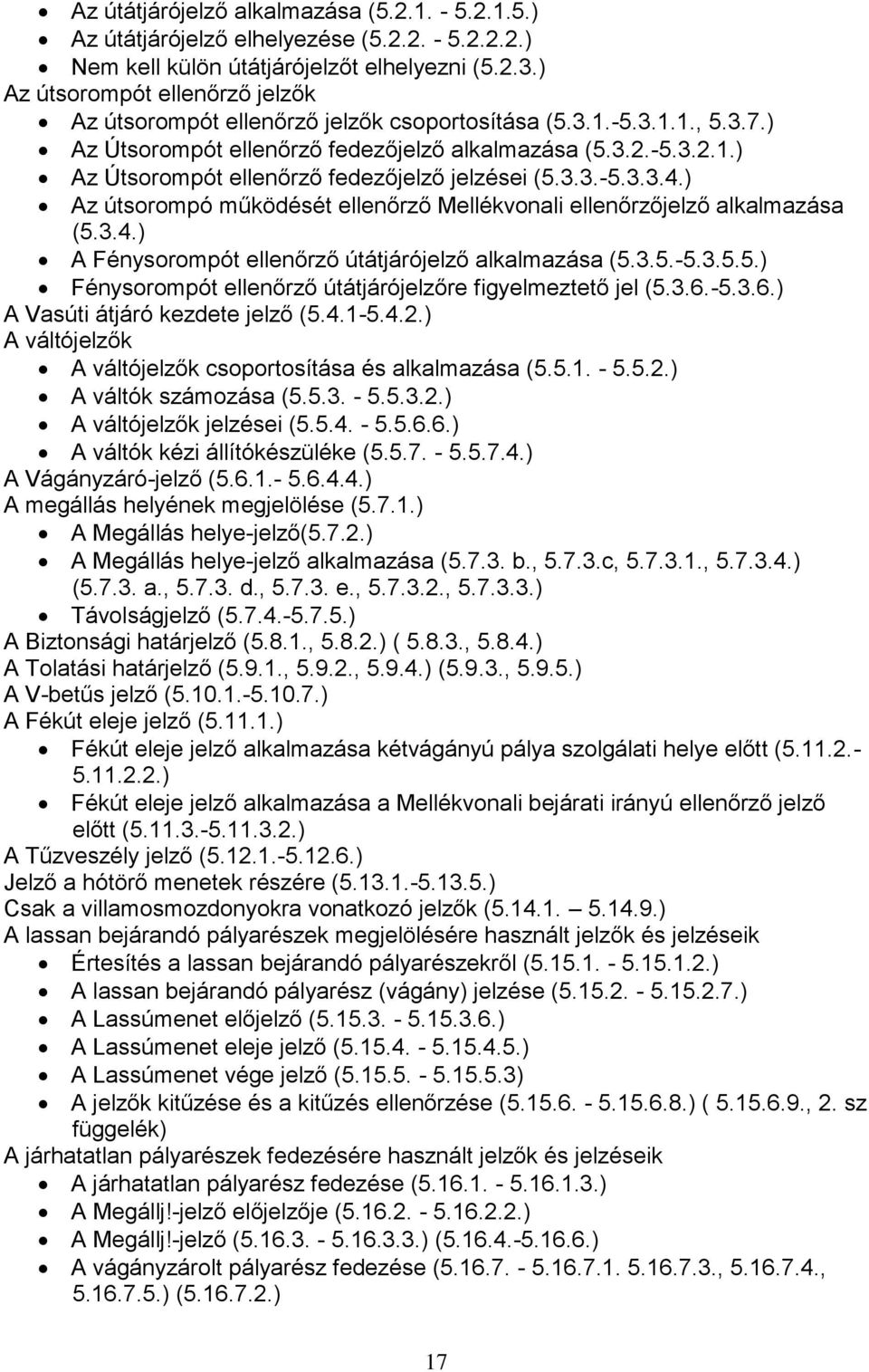 3.3.-5.3.3.4.) Az útsorompó működését ellenőrző Mellékvonali ellenőrzőjelző alkalmazása (5.3.4.) A Fénysorompót ellenőrző útátjárójelző alkalmazása (5.3.5.-5.3.5.5.) Fénysorompót ellenőrző útátjárójelzőre figyelmeztető jel (5.