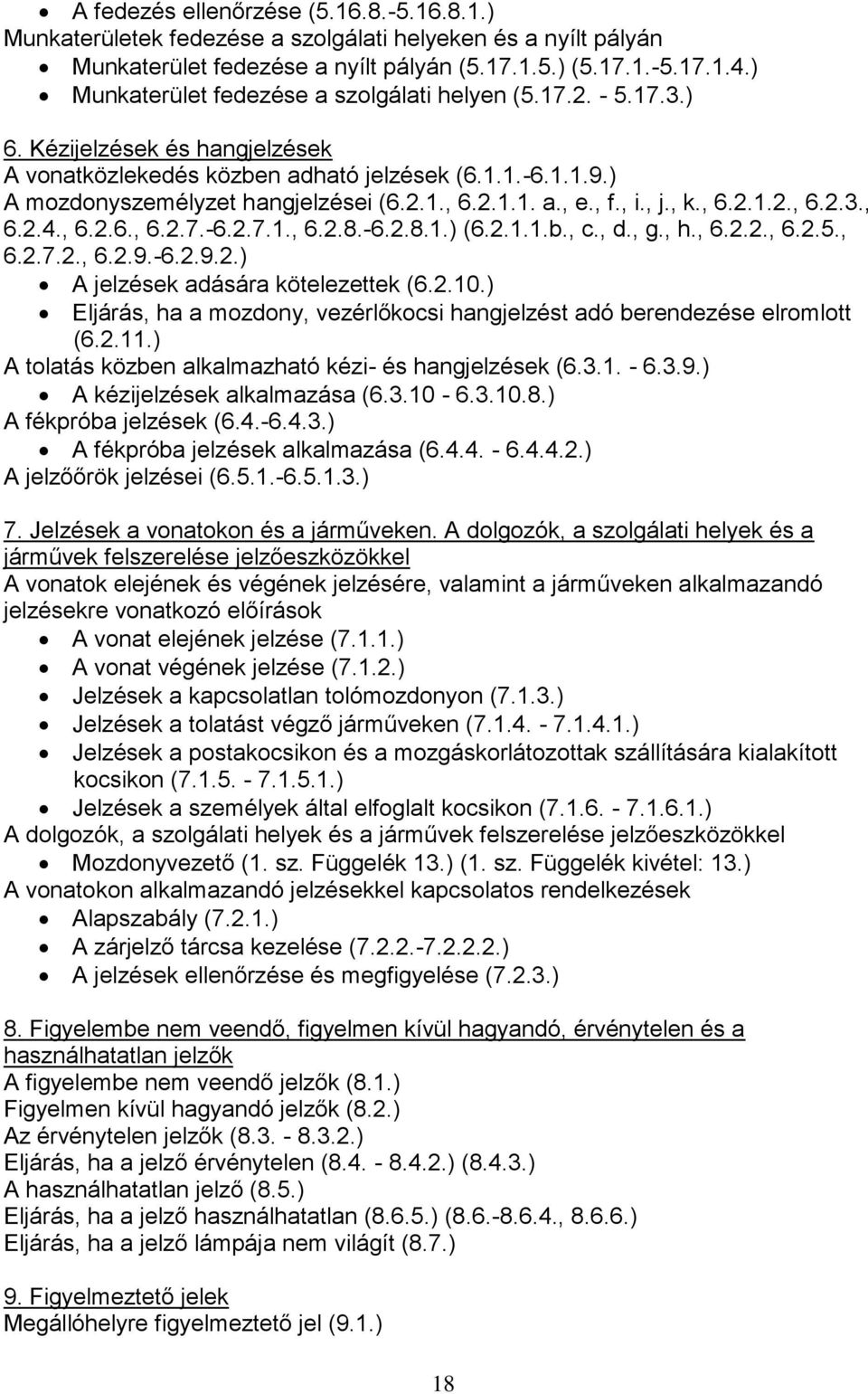 2.1.1. a., e., f., i., j., k., 6.2.1.2., 6.2.3., 6.2.4., 6.2.6., 6.2.7.-6.2.7.1., 6.2.8.-6.2.8.1.) (6.2.1.1.b., c., d., g., h., 6.2.2., 6.2.5., 6.2.7.2., 6.2.9.-6.2.9.2.) A jelzések adására kötelezettek (6.