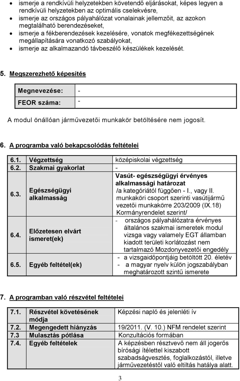 Megszerezhető képesítés Megnevezése: - FEOR száma: - A modul önállóan járművezetői munkakör betöltésére nem jogosít. 6. A programba való bekapcsolódás feltételei 6.1.