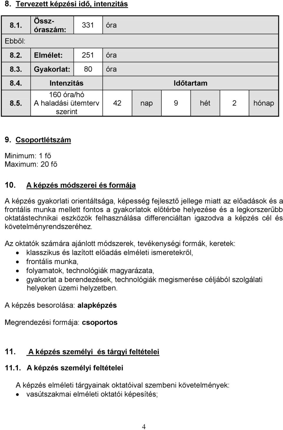 A képzés módszerei és formája A képzés gyakorlati orientáltsága, képesség fejlesztő jellege miatt az előadások és a frontális munka mellett fontos a gyakorlatok előtérbe helyezése és a legkorszerűbb