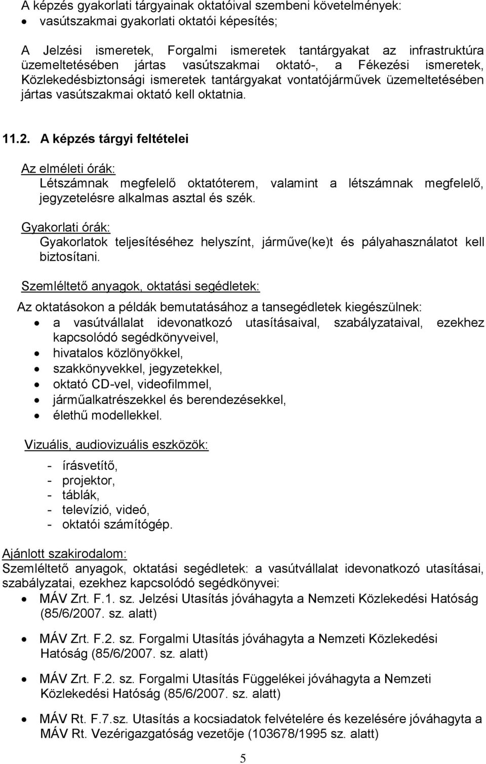 A képzés tárgyi feltételei Az elméleti órák: Létszámnak megfelelő oktatóterem, valamint a létszámnak megfelelő, jegyzetelésre alkalmas asztal és szék.