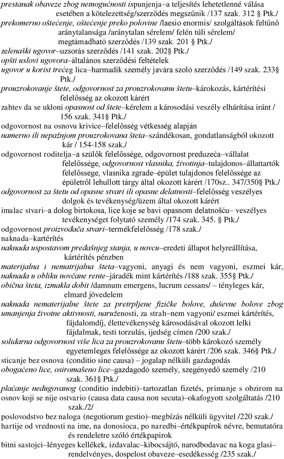 / zelenaški ugovor uzsorás szerződés /141 szak. 202 Ptk./ opšti uslovi ugovora általános szerződési feltételek ugovor u korist trećeg lica harmadik személy javára szoló szerződés /149 szak. 233 Ptk.