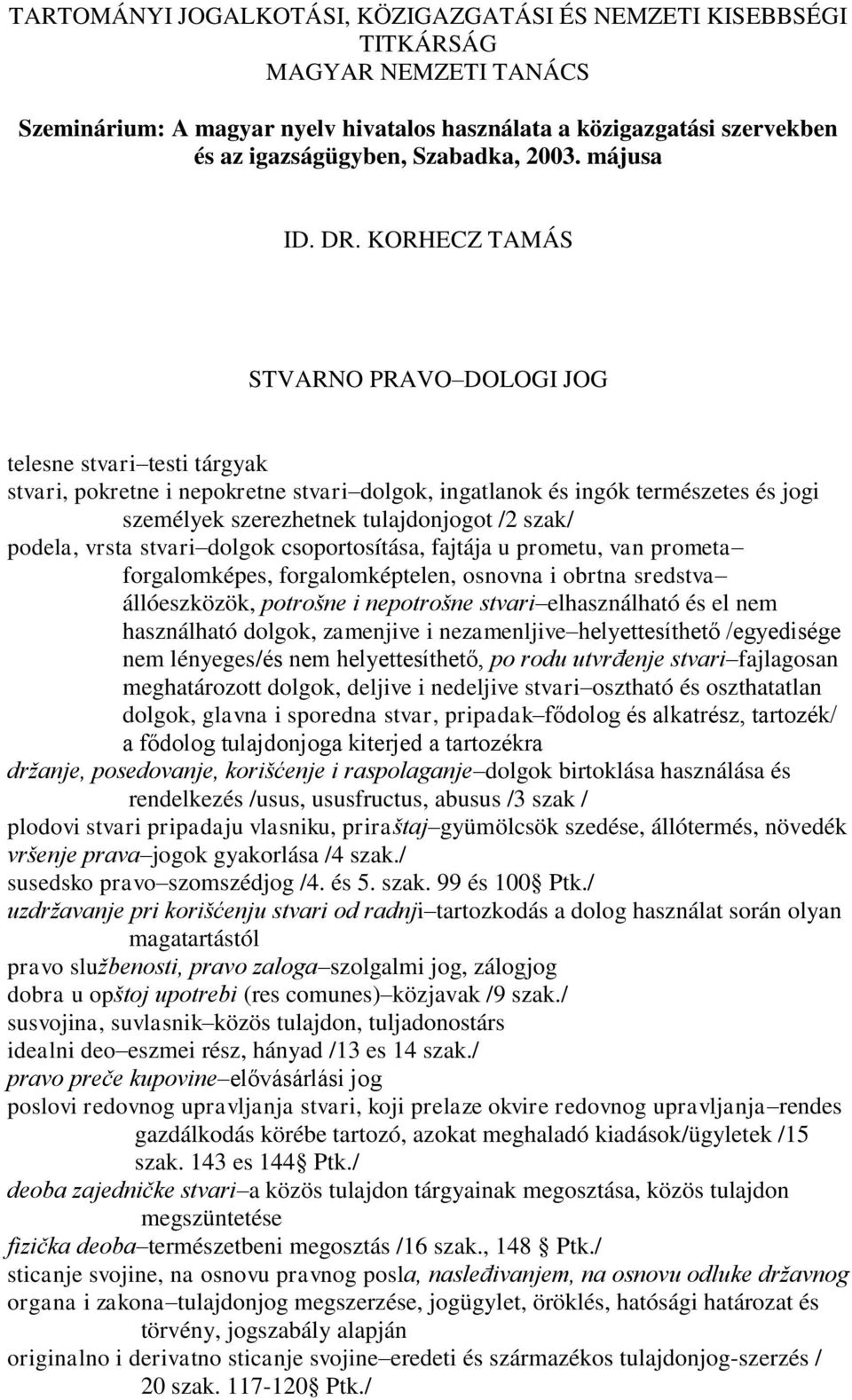 KORHECZ TAMÁS STVARNO PRAVO DOLOGI JOG telesne stvari testi tárgyak stvari, pokretne i nepokretne stvari dolgok, ingatlanok és ingók természetes és jogi személyek szerezhetnek tulajdonjogot /2 szak/