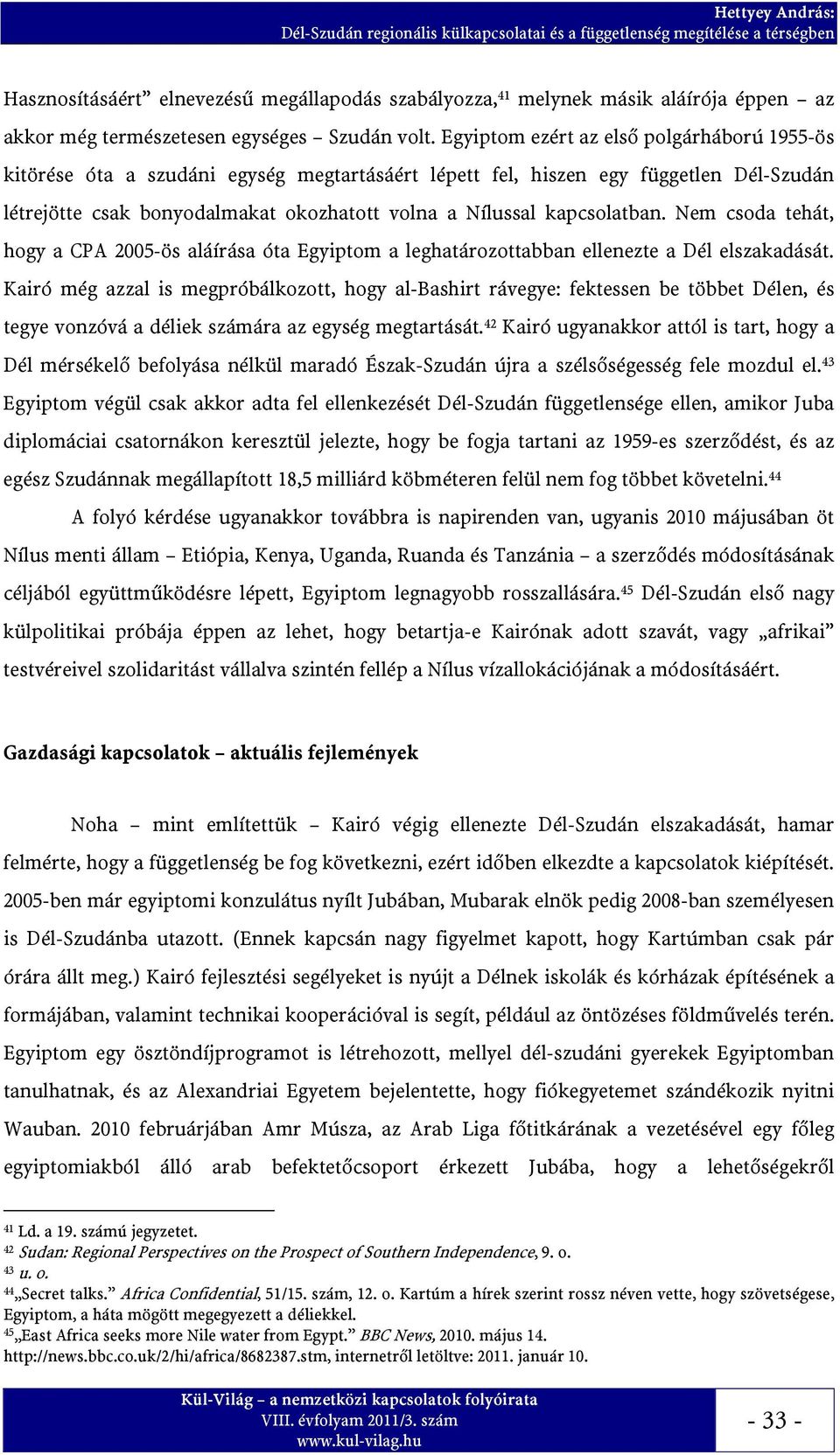 kapcsolatban. Nem csoda tehát, hogy a CPA 2005-ös aláírása óta Egyiptom a leghatározottabban ellenezte a Dél elszakadását.