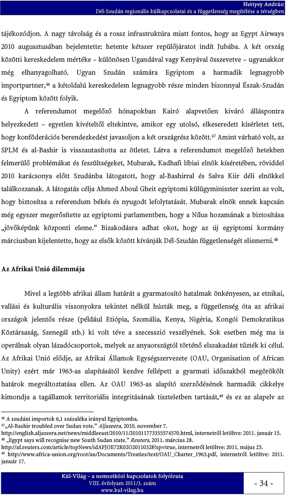 Ugyan Szudán számára Egyiptom a harmadik legnagyobb importpartner, 46 a kétoldalú kereskedelem legnagyobb része minden bizonnyal Észak-Szudán és Egyiptom között folyik.