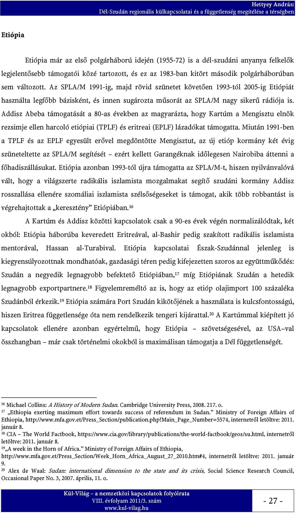 Addisz Abeba támogatását a 80-as években az magyarázta, hogy Kartúm a Mengisztu elnök rezsimje ellen harcoló etiópiai (TPLF) és eritreai (EPLF) lázadókat támogatta.