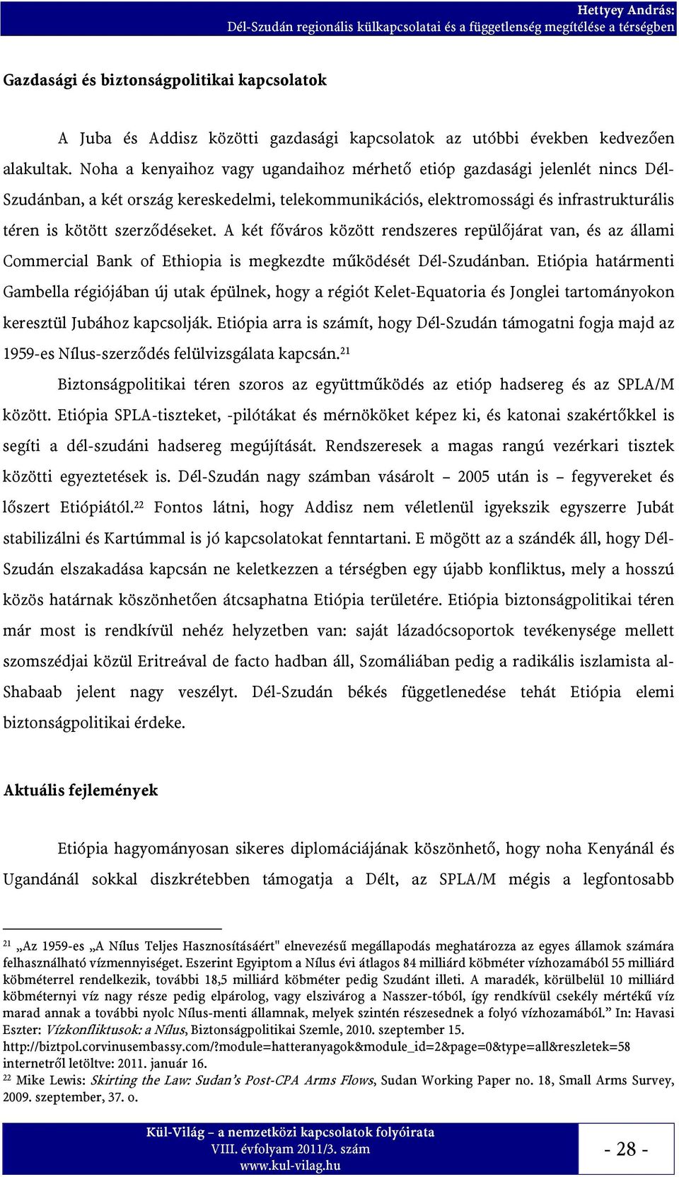 A két főváros között rendszeres repülőjárat van, és az állami Commercial Bank of Ethiopia is megkezdte működését Dél-Szudánban.