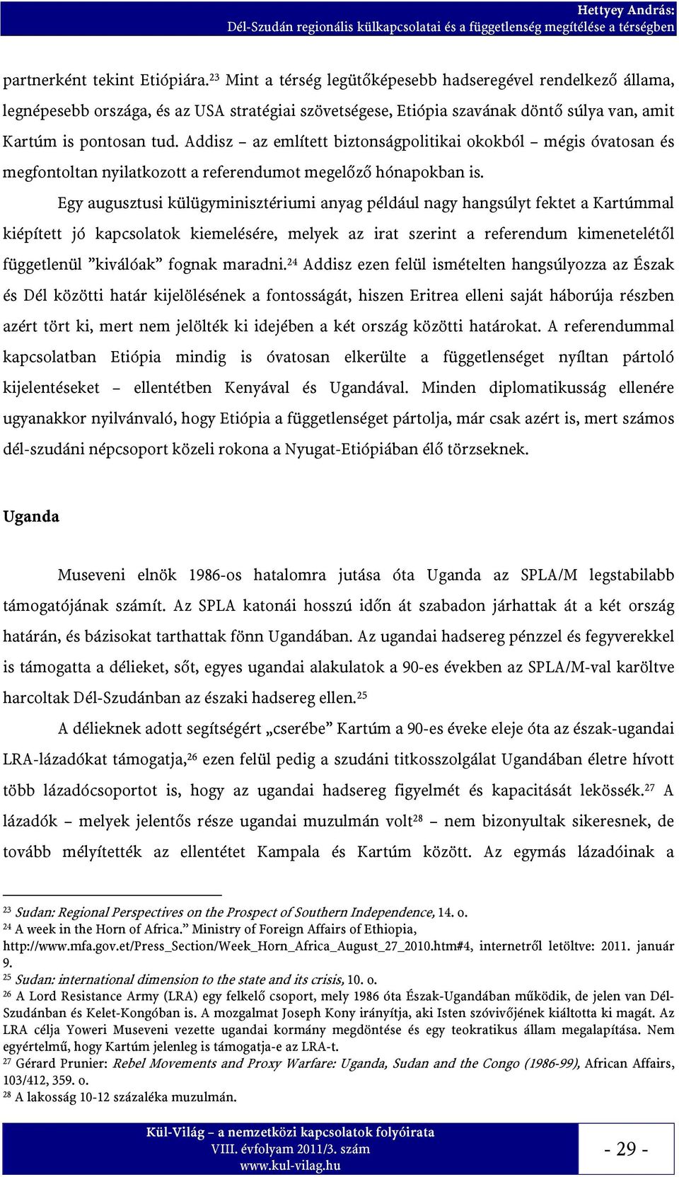 Addisz az említett biztonságpolitikai okokból mégis óvatosan és megfontoltan nyilatkozott a referendumot megelőző hónapokban is.