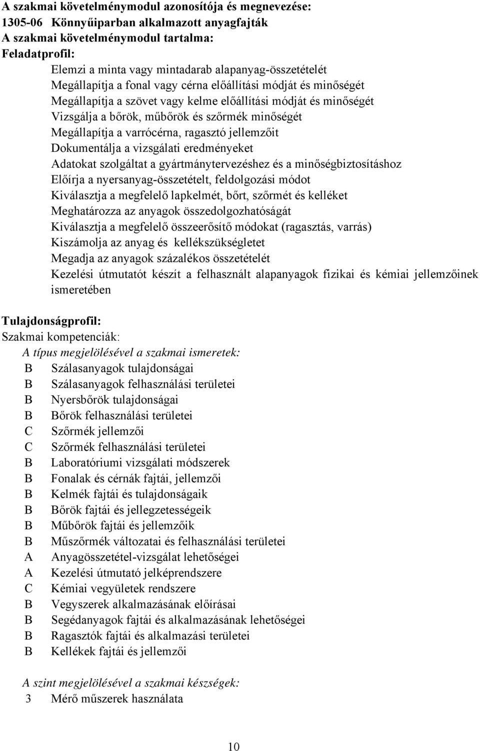 Megállapítja a varrócérna, ragasztó jellemzőit Dokumentálja a vizsgálati eredményeket Adatokat szolgáltat a gyártmánytervezéshez és a minőségbiztosításhoz Előírja a nyersanyag-összetételt,