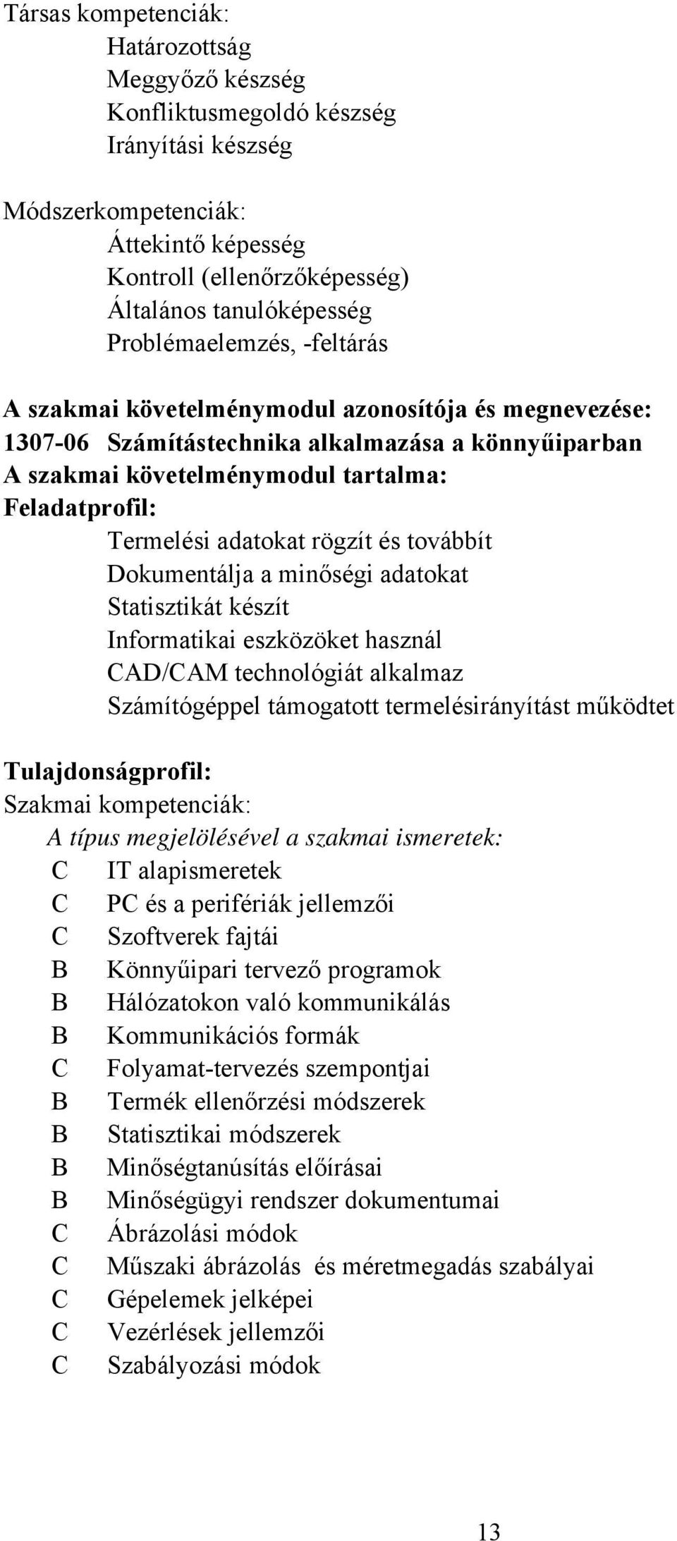 adatokat rögzít és továbbít Dokumentálja a minőségi adatokat Statisztikát készít Informatikai eszközöket használ AD/AM technológiát alkalmaz Számítógéppel támogatott termelésirányítást működtet