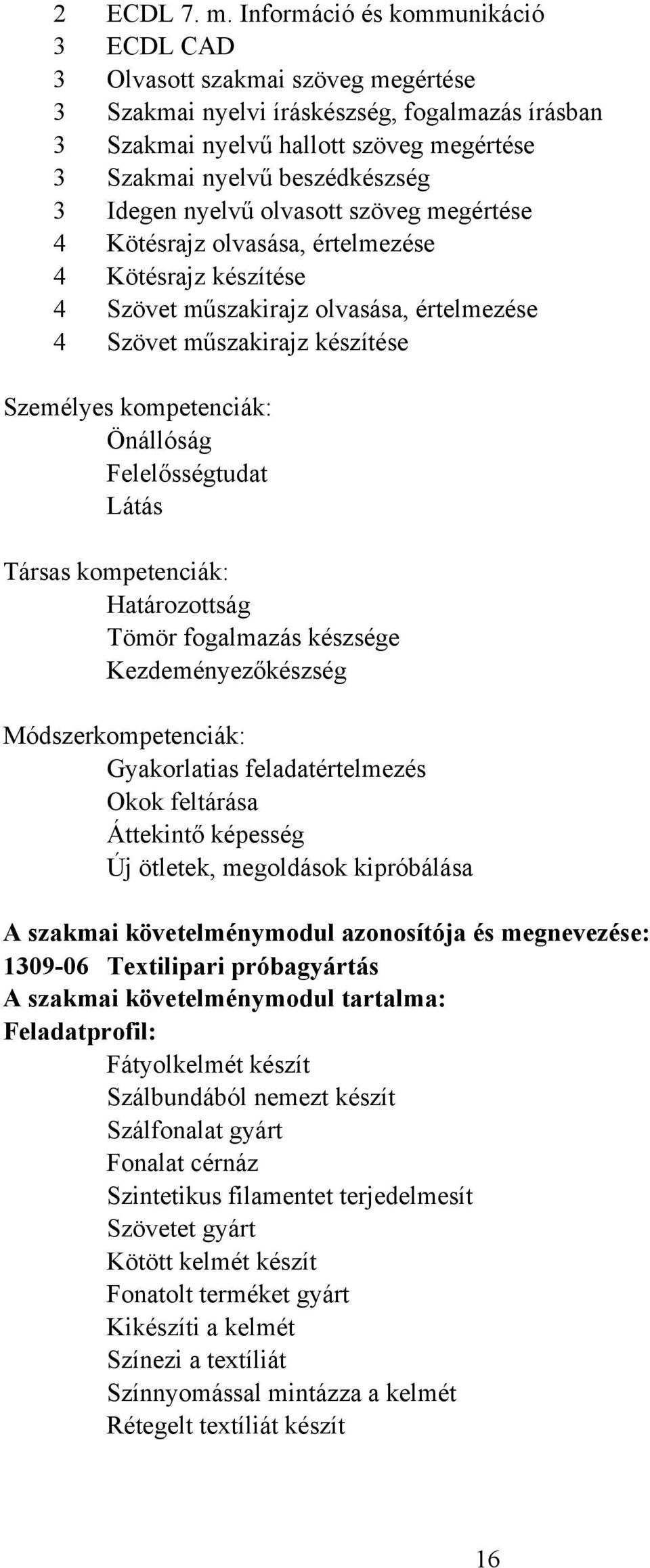 Idegen nyelvű olvasott szöveg megértése 4 Kötésrajz olvasása, értelmezése 4 Kötésrajz készítése 4 Szövet műszakirajz olvasása, értelmezése 4 Szövet műszakirajz készítése Személyes kompetenciák: