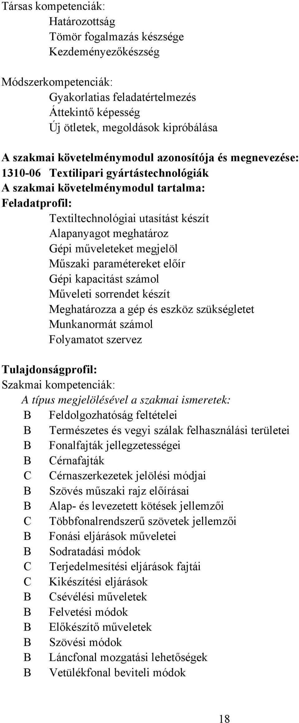 Gépi műveleteket megjelöl Műszaki paramétereket előír Gépi kapacitást számol Műveleti sorrendet készít Meghatározza a gép és eszköz szükségletet Munkanormát számol Folyamatot szervez