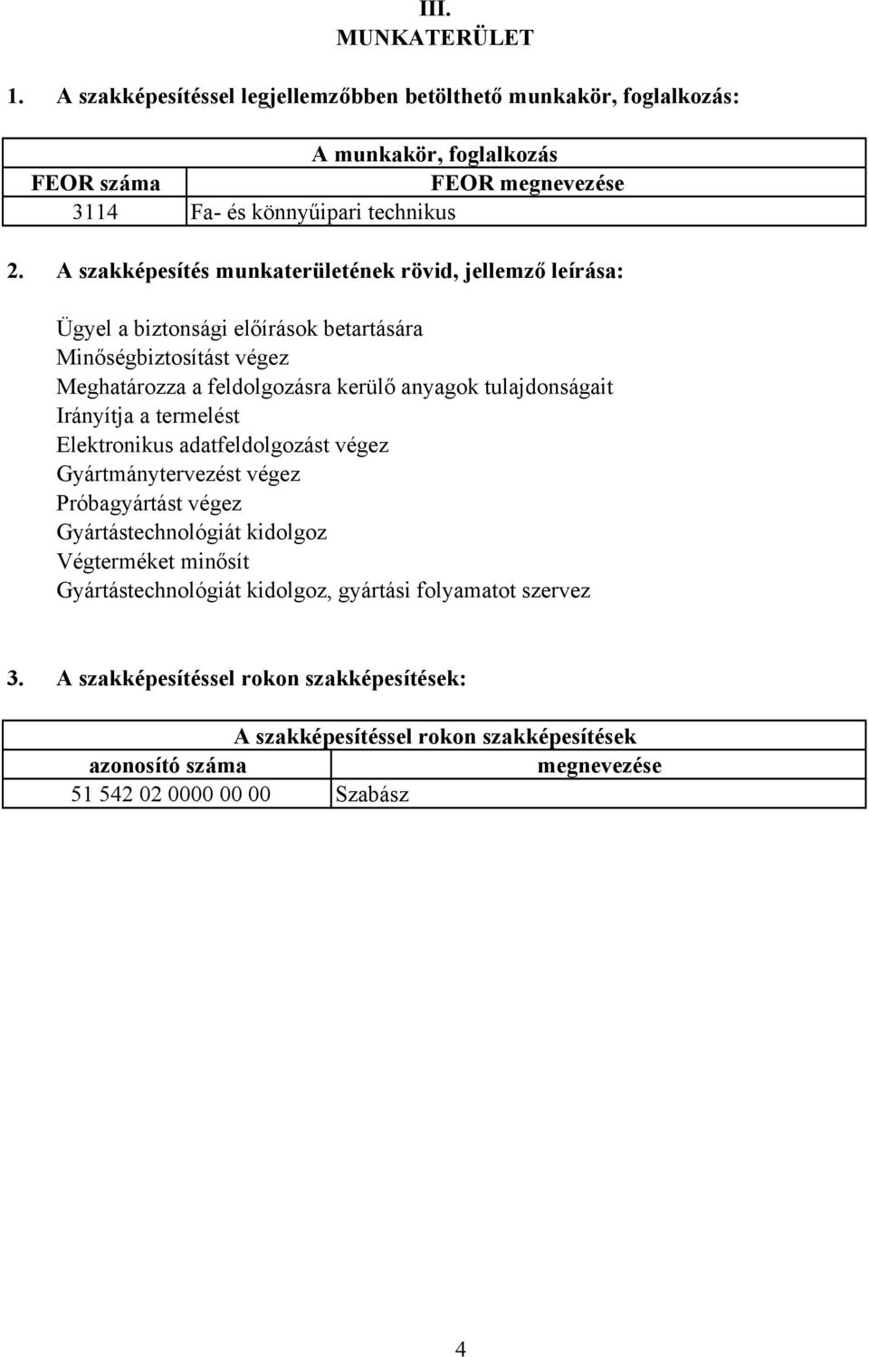 tulajdonságait Irányítja a termelést Elektronikus adatfeldolgozást végez Gyártmánytervezést végez Próbagyártást végez Gyártástechnológiát kidolgoz Végterméket minősít