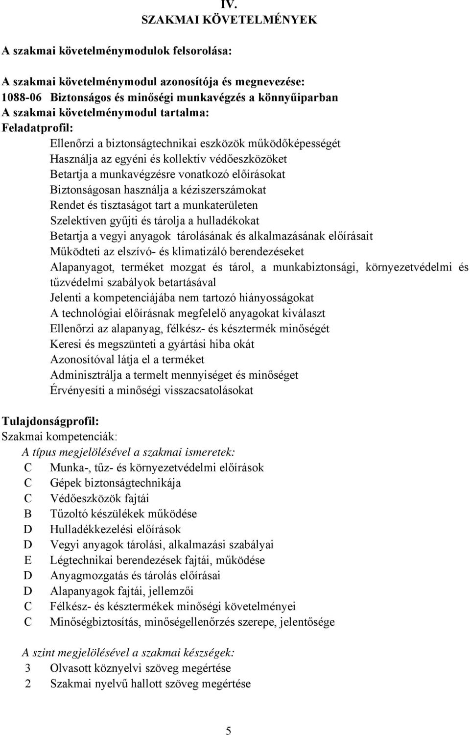 iztonságosan használja a kéziszerszámokat Rendet és tisztaságot tart a munkaterületen Szelektíven gyűjti és tárolja a hulladékokat etartja a vegyi anyagok tárolásának és alkalmazásának előírásait