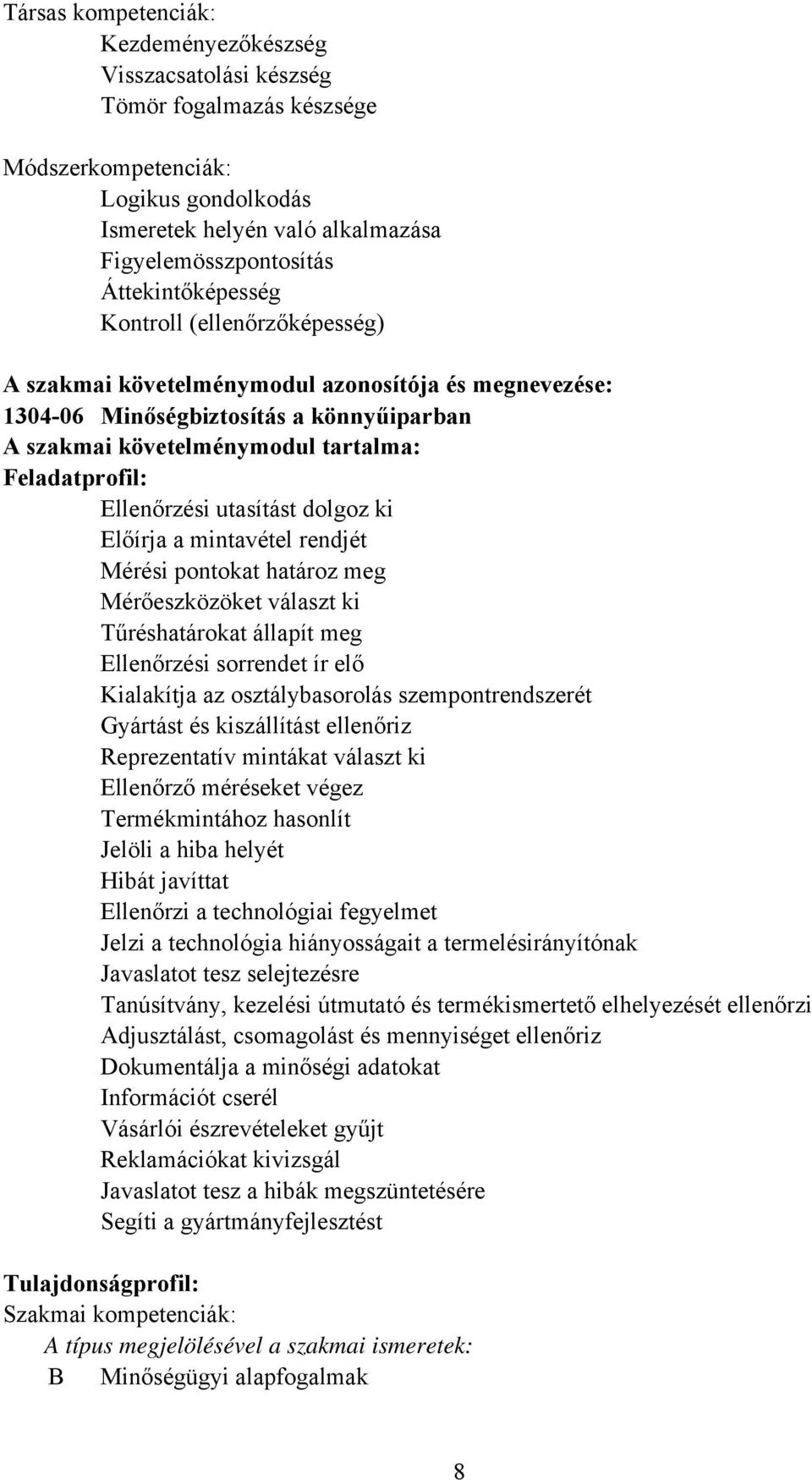 Ellenőrzési utasítást dolgoz ki Előírja a mintavétel rendjét Mérési pontokat határoz meg Mérőeszközöket választ ki Tűréshatárokat állapít meg Ellenőrzési sorrendet ír elő Kialakítja az