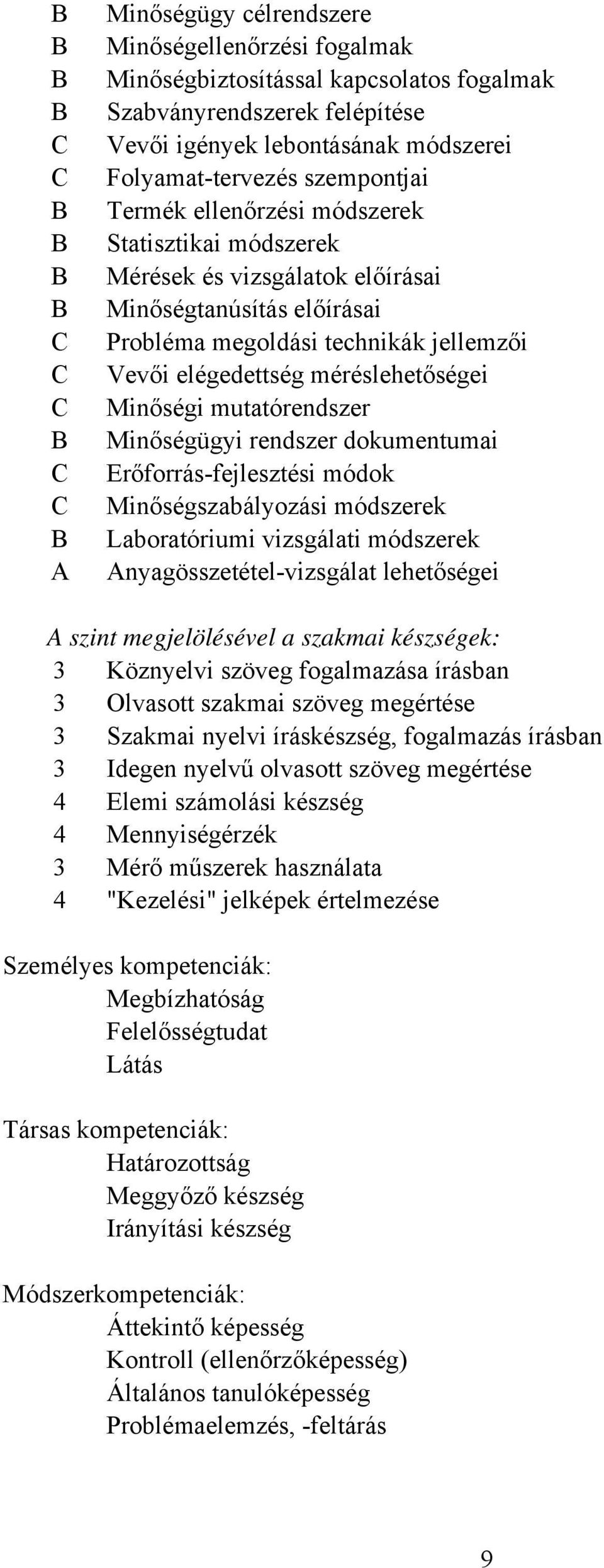 mutatórendszer Minőségügyi rendszer dokumentumai Erőforrás-fejlesztési módok Minőségszabályozási módszerek Laboratóriumi vizsgálati módszerek Anyagösszetétel-vizsgálat lehetőségei A szint