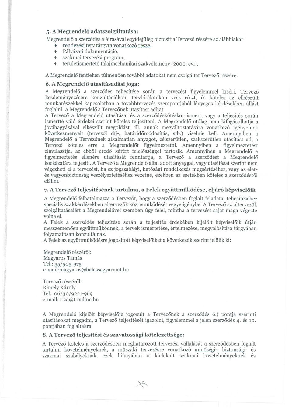 A MegrendelO utasitasadasijoga: A Megrende16 a szerzodes teijesitese soran a tervezest figyeiemmei kiseri, Tervezo kezdemenyezesere konzuitaci6kon, tervbiralatokon vesz reszt, es koteies az