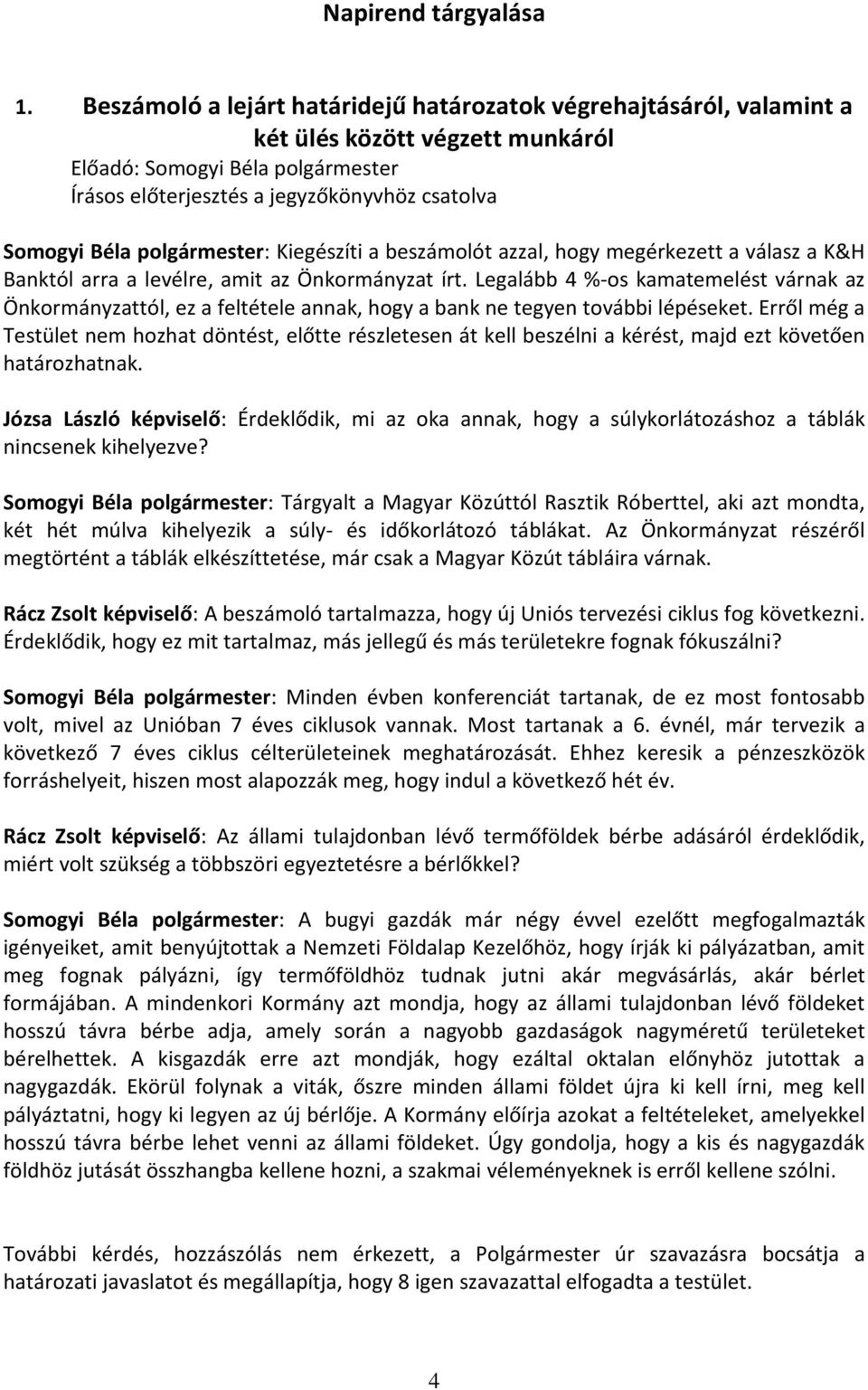 Banktól arra a levélre, amit az Önkormányzat írt. Legalább 4 %-os kamatemelést várnak az Önkormányzattól, ez a feltétele annak, hogy a bank ne tegyen további lépéseket.