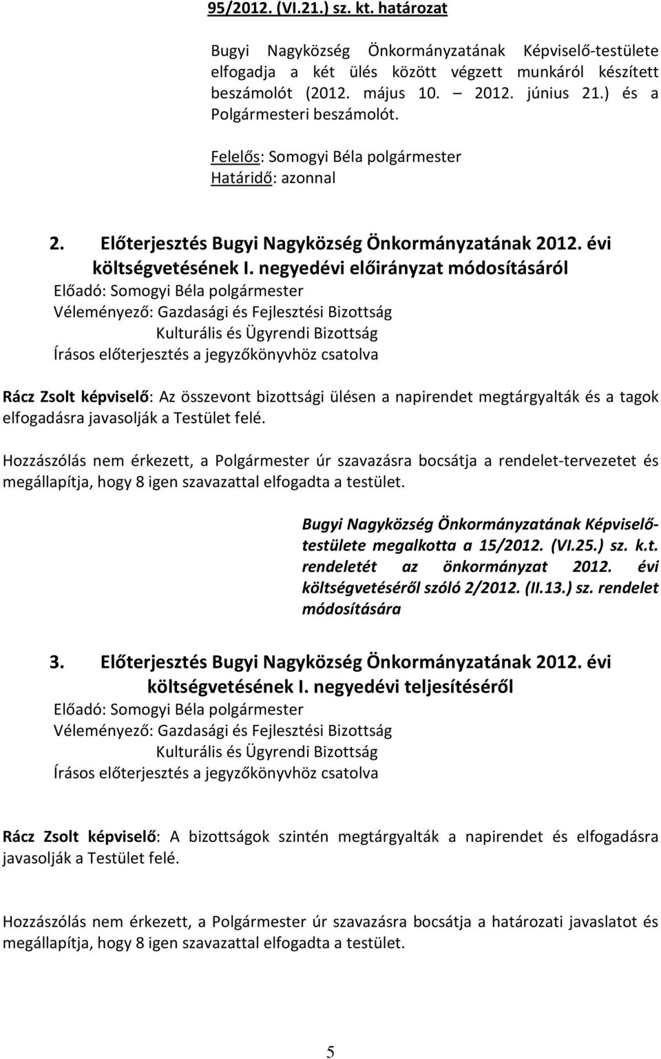 negyedévi előirányzat módosításáról Rácz Zsolt képviselő: Az összevont bizottsági ülésen a napirendet megtárgyalták és a tagok elfogadásra javasolják a Testület felé.