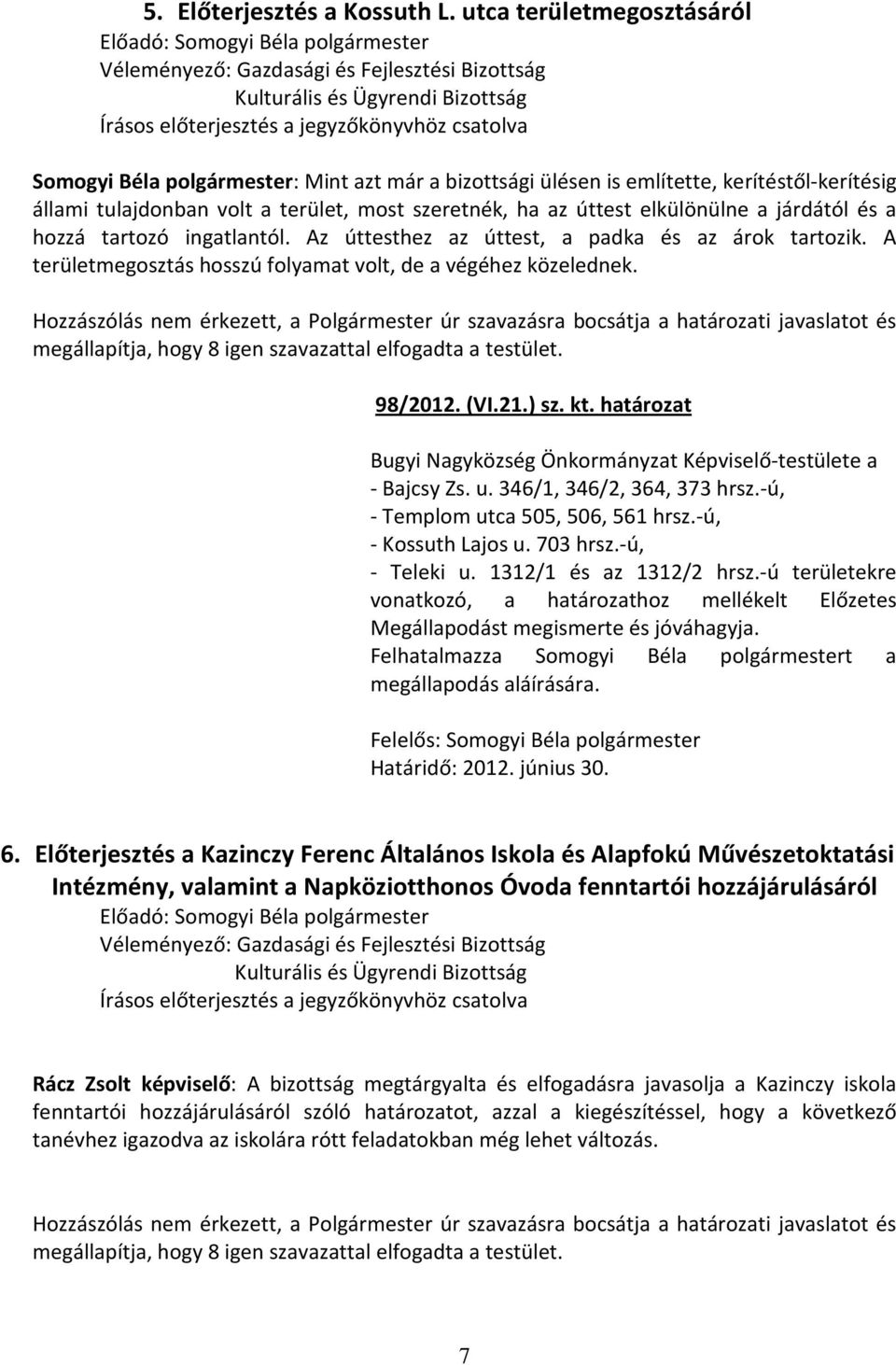 járdától és a hozzá tartozó ingatlantól. Az úttesthez az úttest, a padka és az árok tartozik. A területmegosztás hosszú folyamat volt, de a végéhez közelednek. 98/2012. (VI.21.) sz. kt.