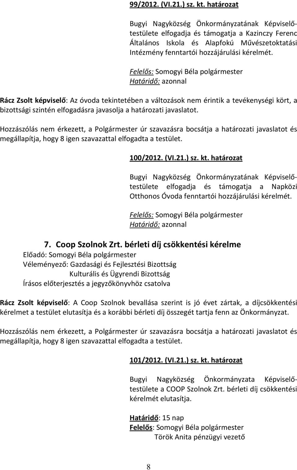 kt. határozat elfogadja és támogatja a Napközi Otthonos Óvoda fenntartói hozzájárulási kérelmét. Határidő: azonnal 7. Coop Szolnok Zrt.