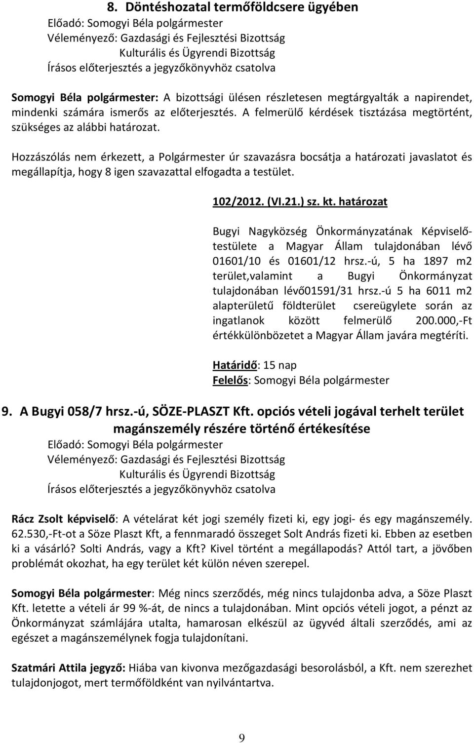 -ú, 5 ha 1897 m2 terület,valamint a Bugyi Önkormányzat tulajdonában lévő01591/31 hrsz.-ú 5 ha 6011 m2 alapterületű földterület csereügylete során az ingatlanok között felmerülő 200.