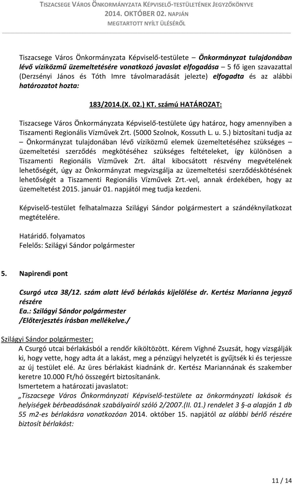 számú HATÁROZAT: Tiszacsege Város Önkormányzata Képviselő-testülete úgy határoz, hogy amennyiben a Tiszamenti Regionális Vízművek Zrt. (5000 Szolnok, Kossuth L. u. 5.