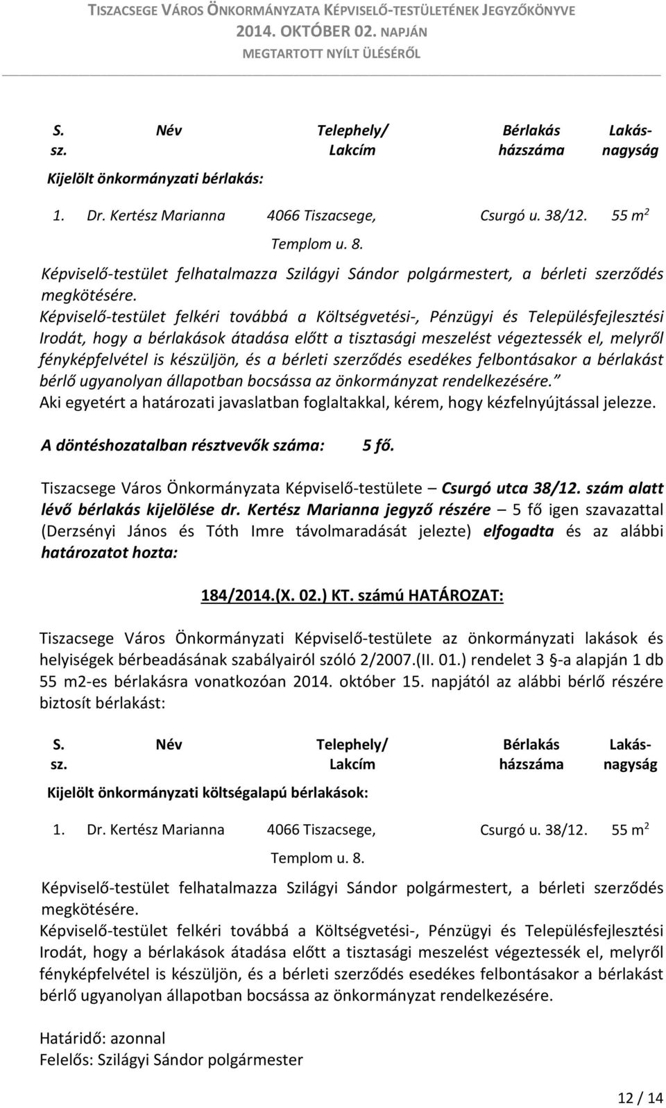 Képviselő-testület felkéri továbbá a Költségvetési-, Pénzügyi és Településfejlesztési Irodát, hogy a bérlakások átadása előtt a tisztasági meszelést végeztessék el, melyről fényképfelvétel is