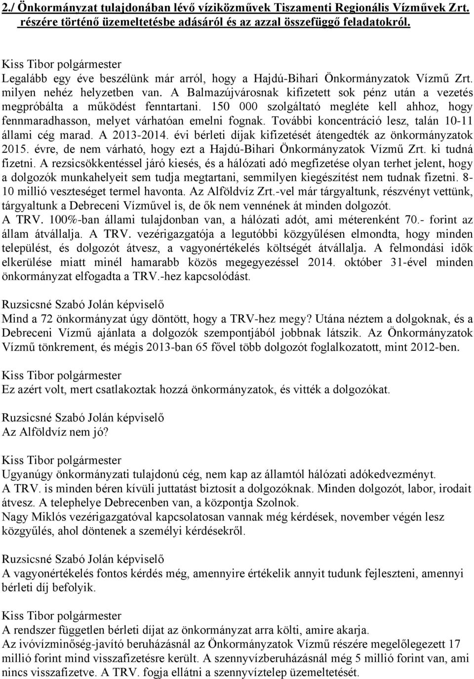 A Balmazújvárosnak kifizetett sok pénz után a vezetés megpróbálta a működést fenntartani. 150 000 szolgáltató megléte kell ahhoz, hogy fennmaradhasson, melyet várhatóan emelni fognak.