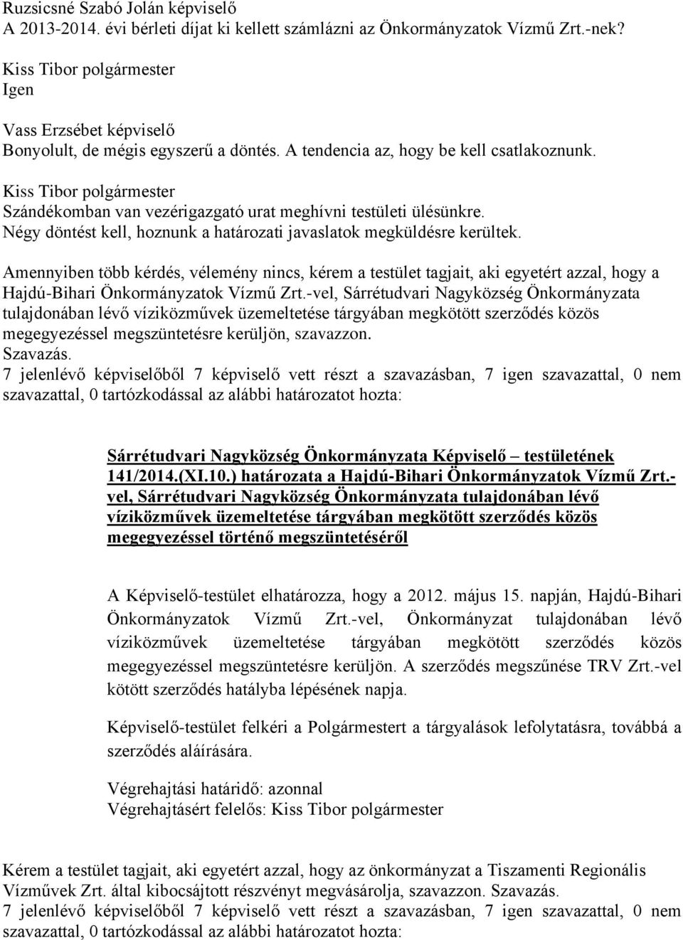 Amennyiben több kérdés, vélemény nincs, kérem a testület tagjait, aki egyetért azzal, hogy a Hajdú-Bihari Önkormányzatok Vízmű Zrt.