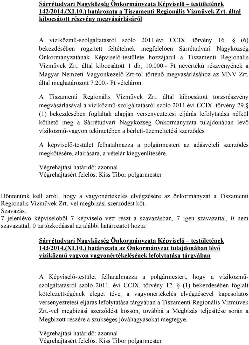 (6) bekezdésében rögzített feltételnek megfelelően Sárrétudvari Nagyközség Önkormányzatának Képviselő-testülete hozzájárul a Tiszamenti Regionális Vízművek Zrt. által kibocsátott 1 db, 10.000.