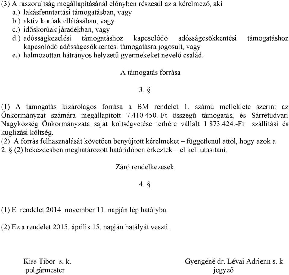 A támogatás forrása 3. (1) A támogatás kizárólagos forrása a BM rendelet 1. számú melléklete szerint az Önkormányzat számára megállapított 7.410.450.