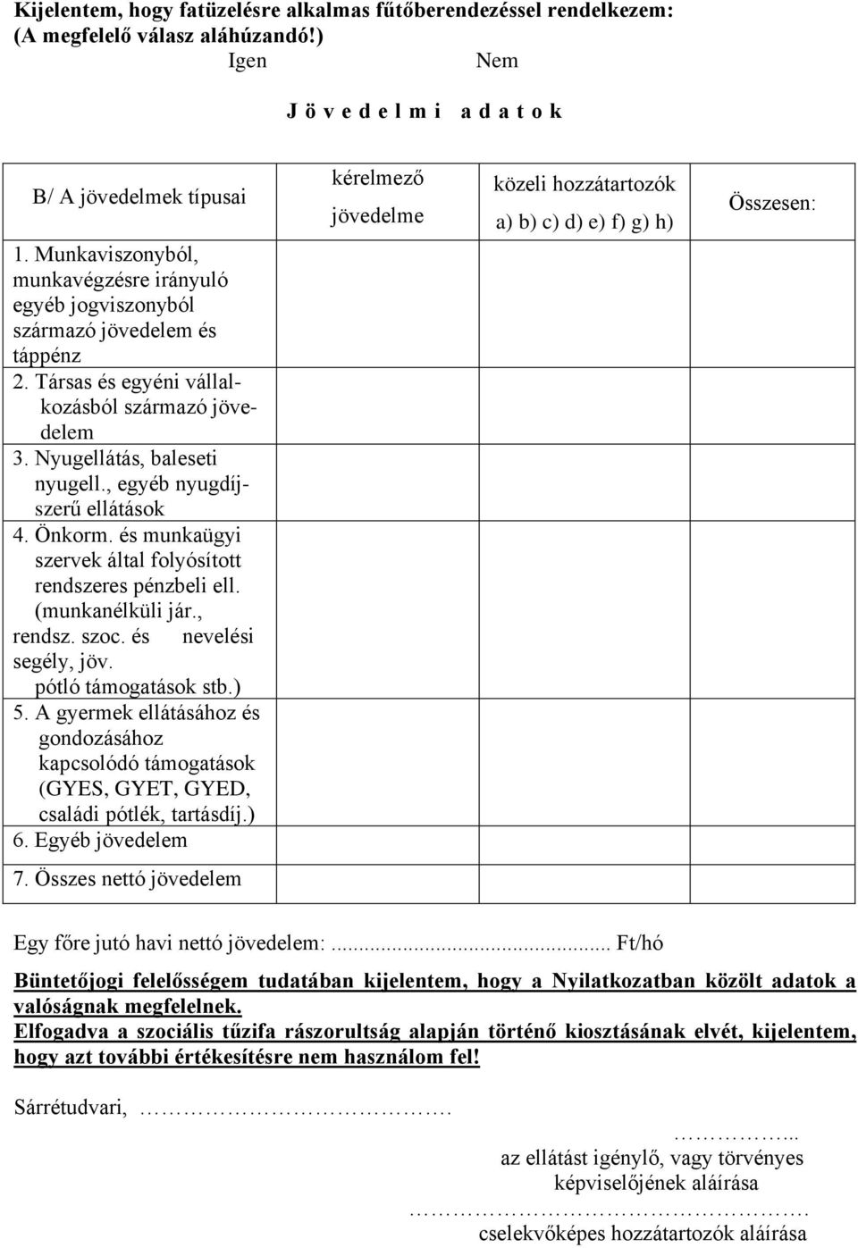 , egyéb nyugdíjszerű ellátások 4. Önkorm. és munkaügyi szervek által folyósított rendszeres pénzbeli ell. (munkanélküli jár., rendsz. szoc. és nevelési segély, jöv. pótló támogatások stb.) 5.