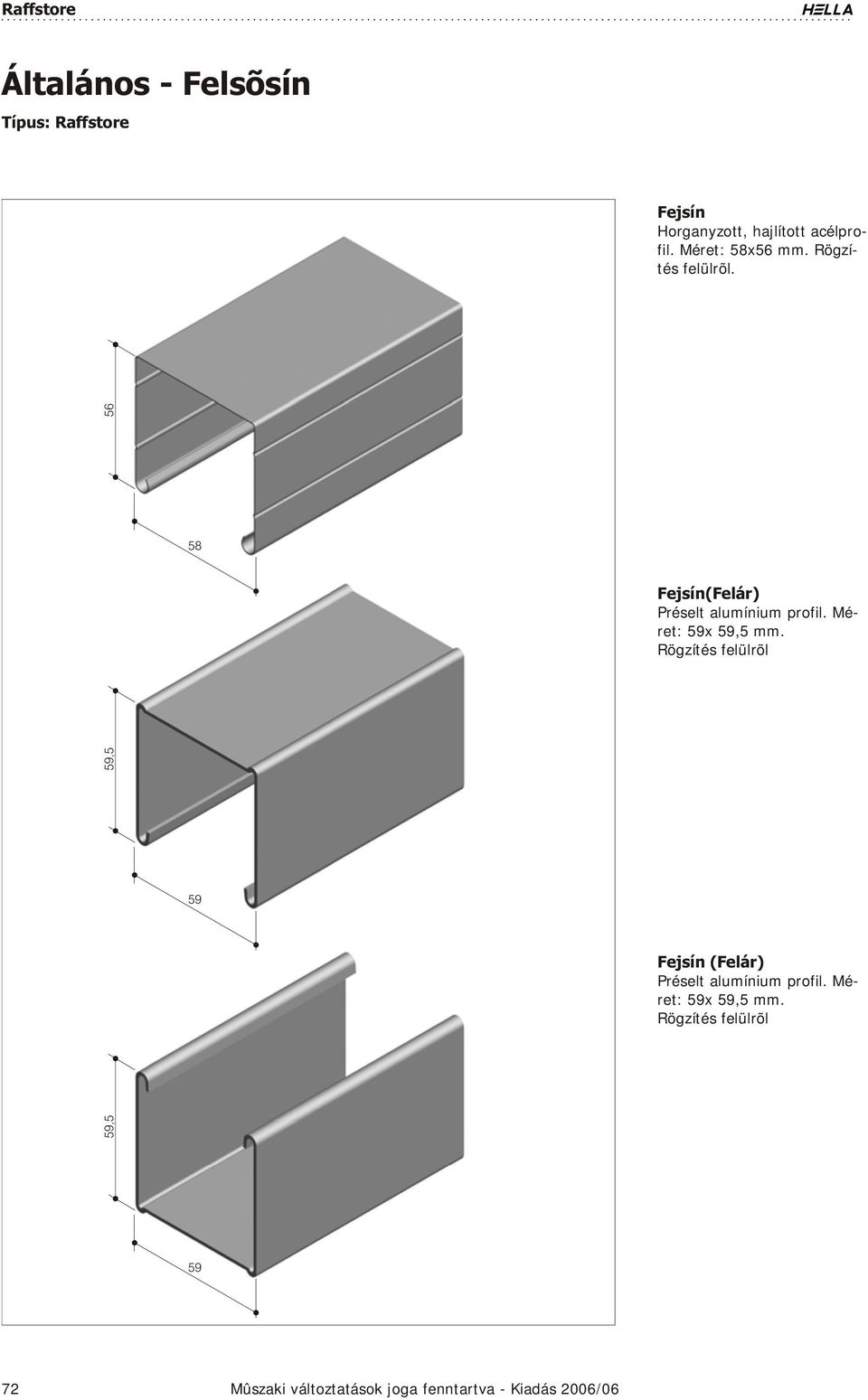 Rög zí tés felülrõl Fejsín (Felár) Préselt alumínium profil. Mé - ret: 59x 59,5 mm.