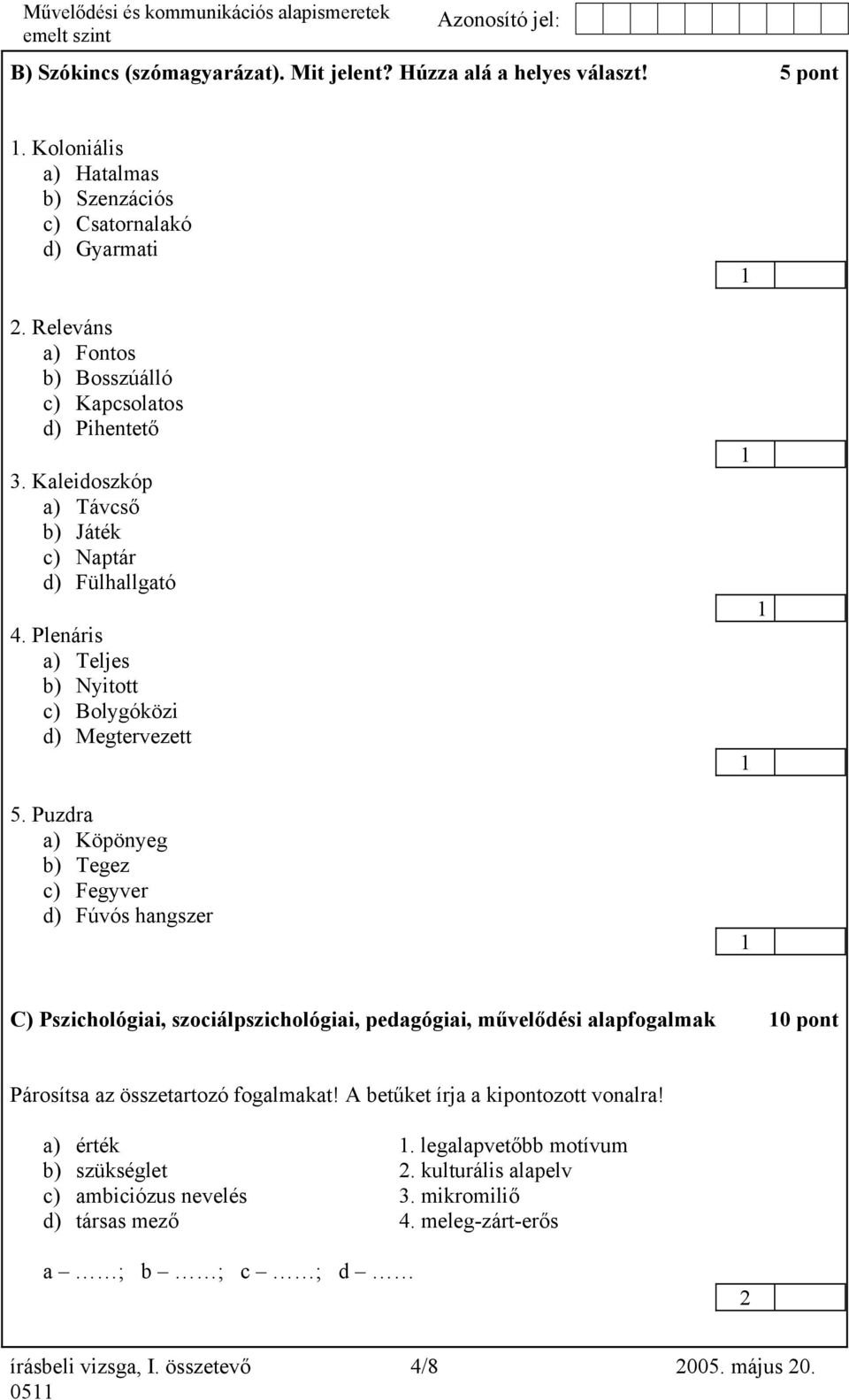 Puzdra a) Köpönyeg b) Tegez c) Fegyver d) Fúvós hangszer 1 1 1 1 1 C) Pszichológiai, szociálpszichológiai, pedagógiai, művelődési alapfogalmak 10 pont Párosítsa az összetartozó fogalmakat!