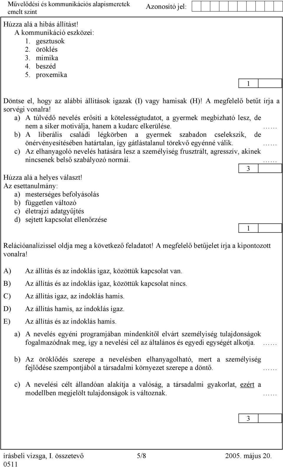 b) A liberális családi légkörben a gyermek szabadon cselekszik, de önérvényesítésében határtalan, így gátlástalanul törekvő egyénné válik.