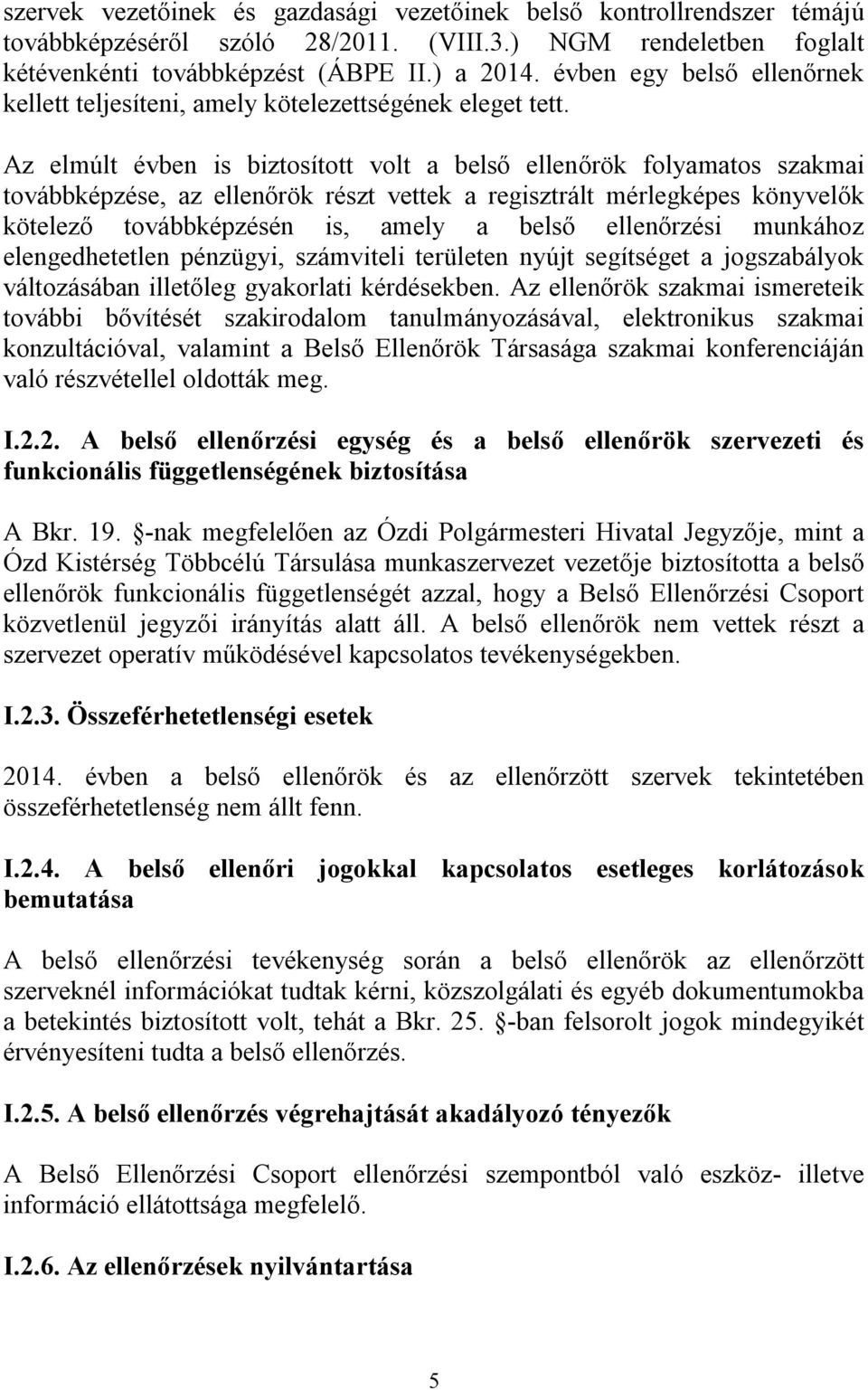 Az elmúlt évben is biztosított volt a belső ellenőrök folyamatos szakmai továbbképzése, az ellenőrök részt vettek a regisztrált mérlegképes könyvelők kötelező továbbképzésén is, amely a belső