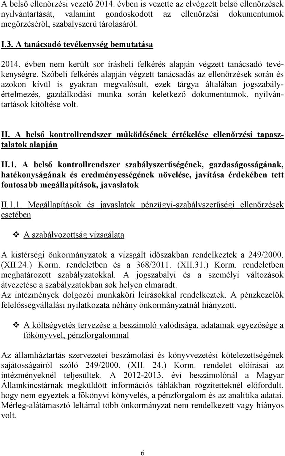 Szóbeli felkérés alapján végzett tanácsadás az ellenőrzések során és azokon kívül is gyakran megvalósult, ezek tárgya általában jogszabályértelmezés, gazdálkodási munka során keletkező dokumentumok,