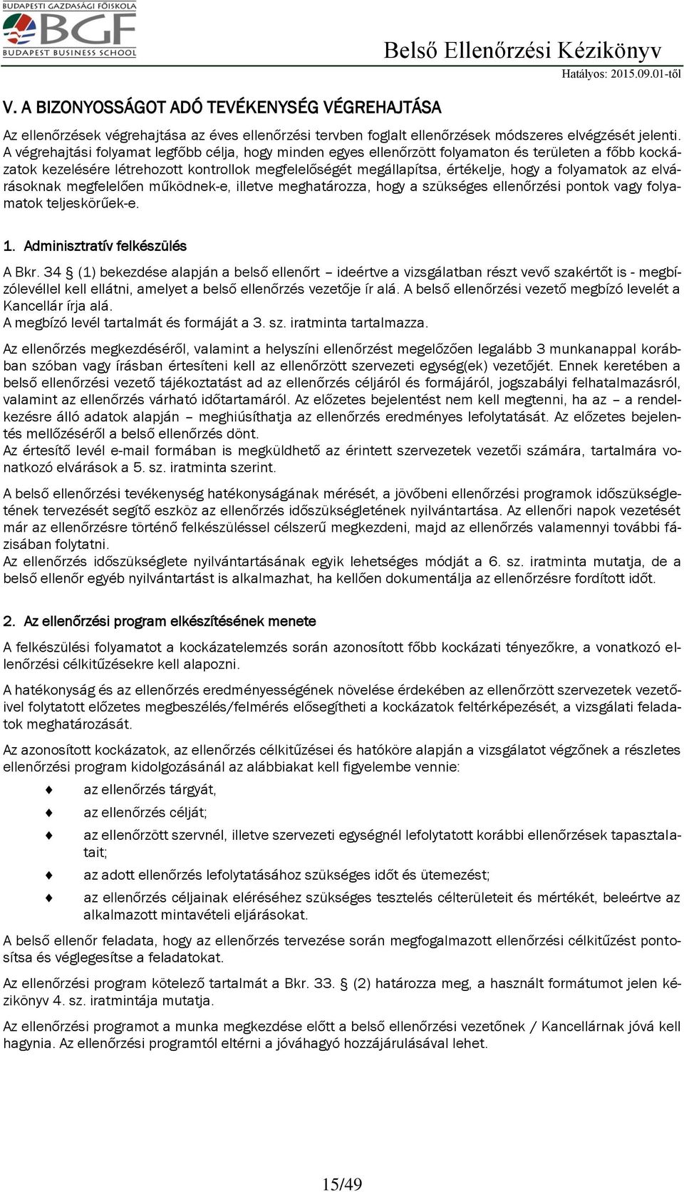 folyamatok az elvárásoknak megfelelően működnek-e, illetve meghatározza, hogy a szükséges ellenőrzési pontok vagy folyamatok teljeskörűek-e. 1. Adminisztratív felkészülés A Bkr.