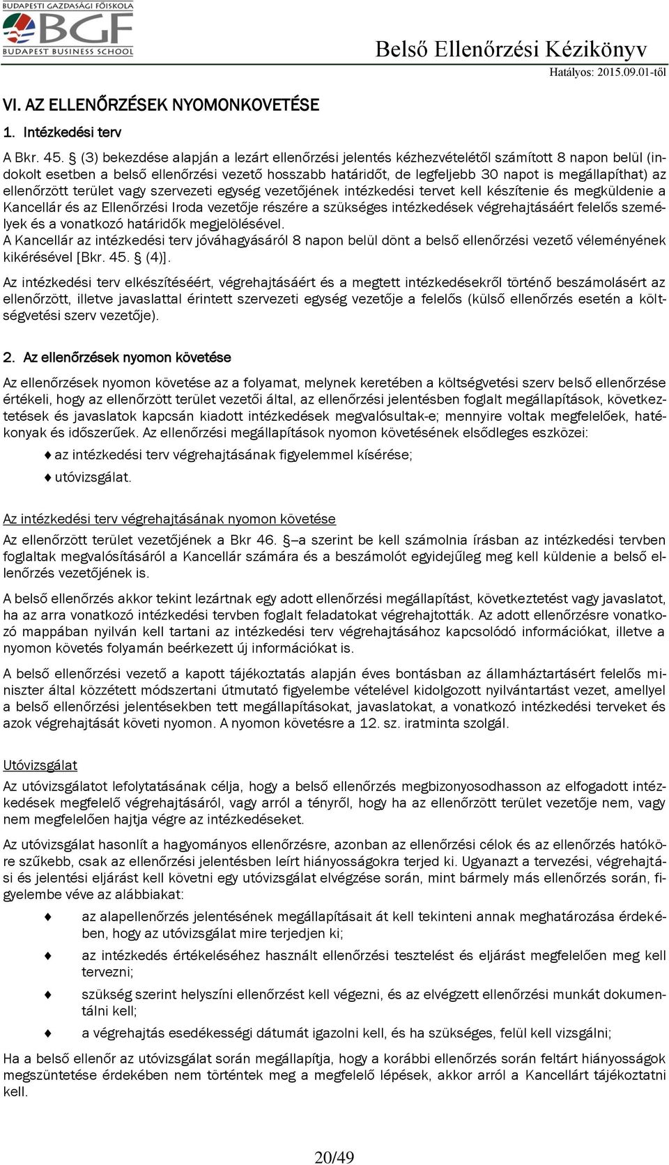 az ellenőrzött terület vagy szervezeti egység vezetőjének intézkedési tervet kell készítenie és megküldenie a Kancellár és az Ellenőrzési Iroda vezetője részére a szükséges intézkedések