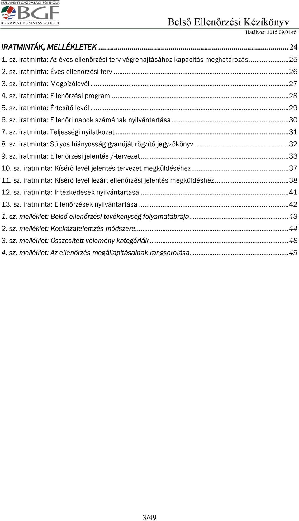 sz. iratminta: Súlyos hiányosság gyanúját rögzítő jegyzőkönyv... 32 9. sz. iratminta: Ellenőrzési jelentés /-tervezet... 33 10. sz. iratminta: Kísérő levél jelentés tervezet megküldéséhez... 37 11.