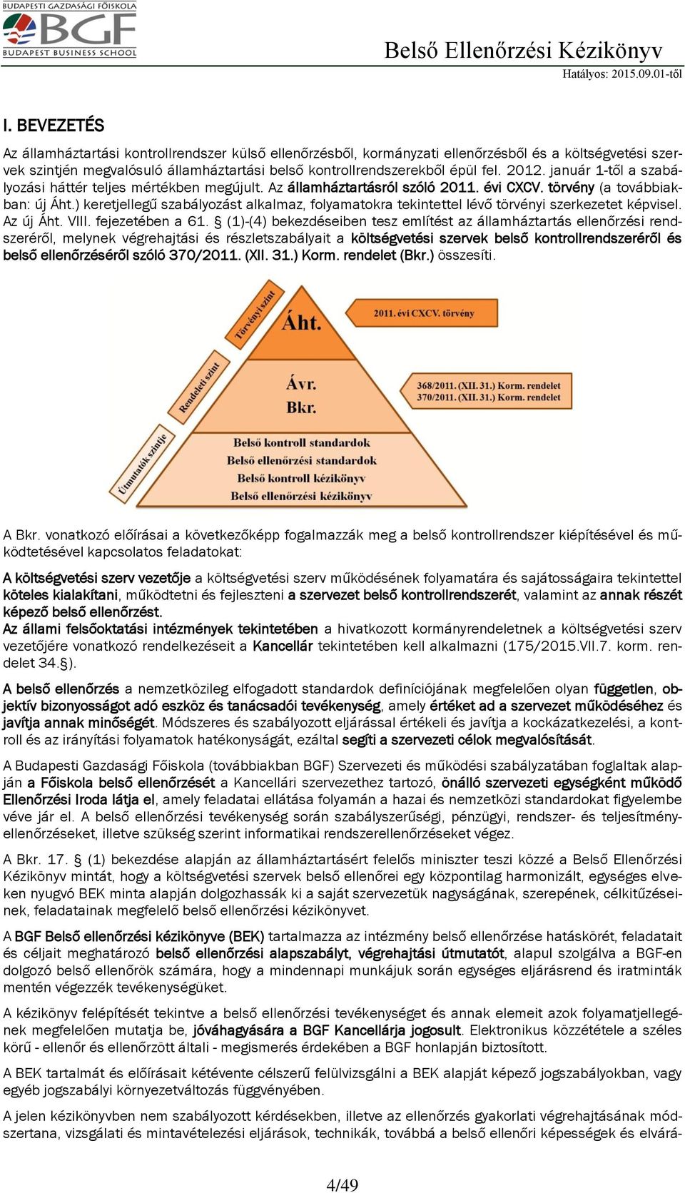 ) keretjellegű szabályozást alkalmaz, folyamatokra tekintettel lévő törvényi szerkezetet képvisel. Az új Áht. VIII. fejezetében a 61.